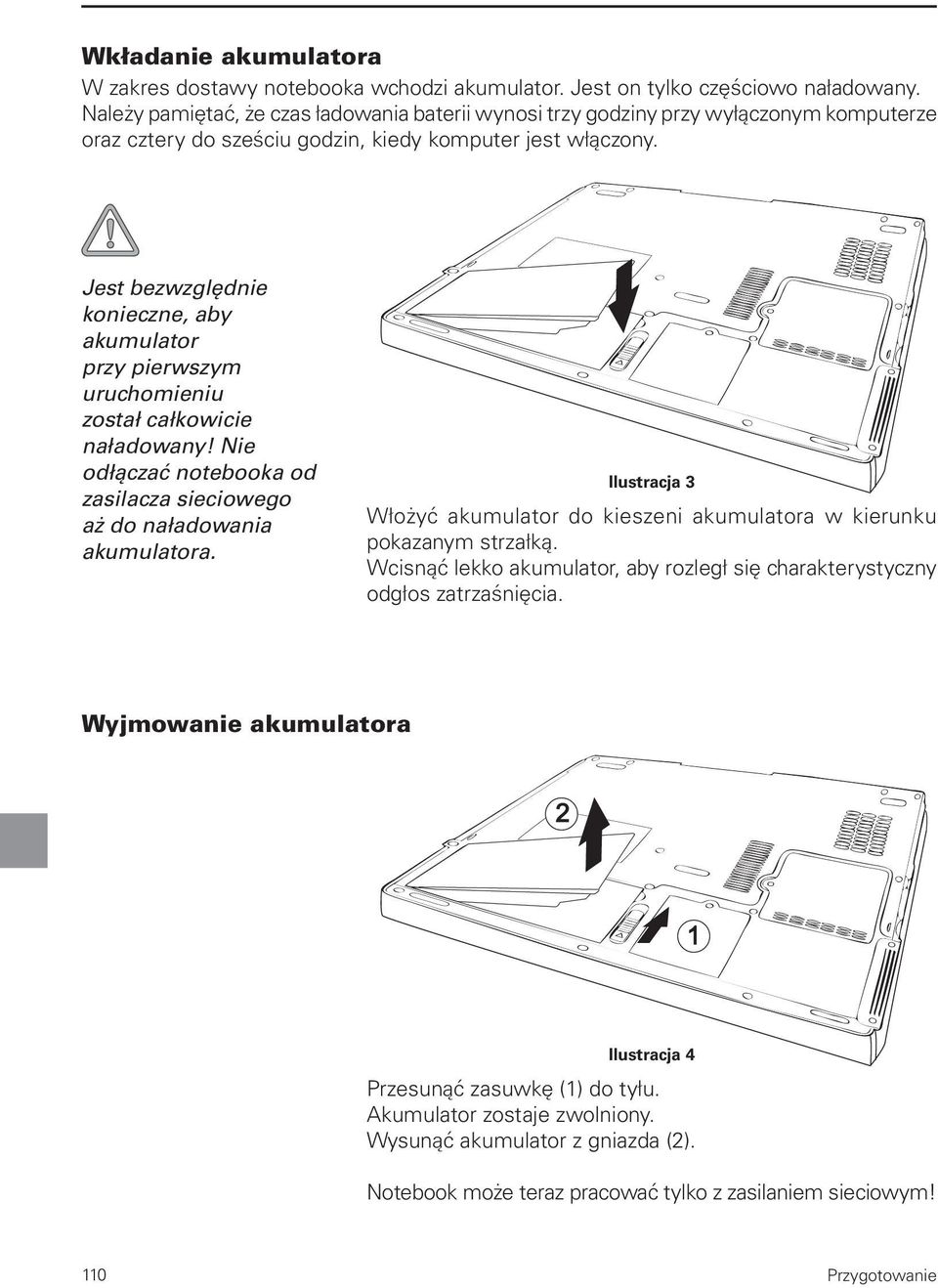 Jest bezwzględnie konieczne, aby akumulator przy pierwszym uruchomieniu został całkowicie naładowany! Nie odłączać notebooka od zasilacza sieciowego aż do naładowania akumulatora.