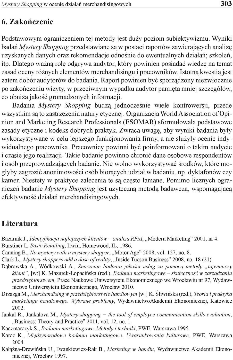 Dlatego ważną rolę odgrywa audytor, który powinien posiadać wiedzę na temat zasad oceny różnych elementów merchandisingu i pracowników. Istotną kwestią jest zatem dobór audytorów do badania.