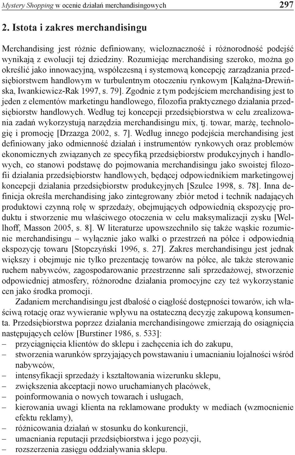 Rozumiejąc merchandising szeroko, można go określić jako innowacyjną, współczesną i systemową koncepcję zarządzania przedsiębiorstwem handlowym w turbulentnym otoczeniu rynkowym [Kałążna-Drewińska,