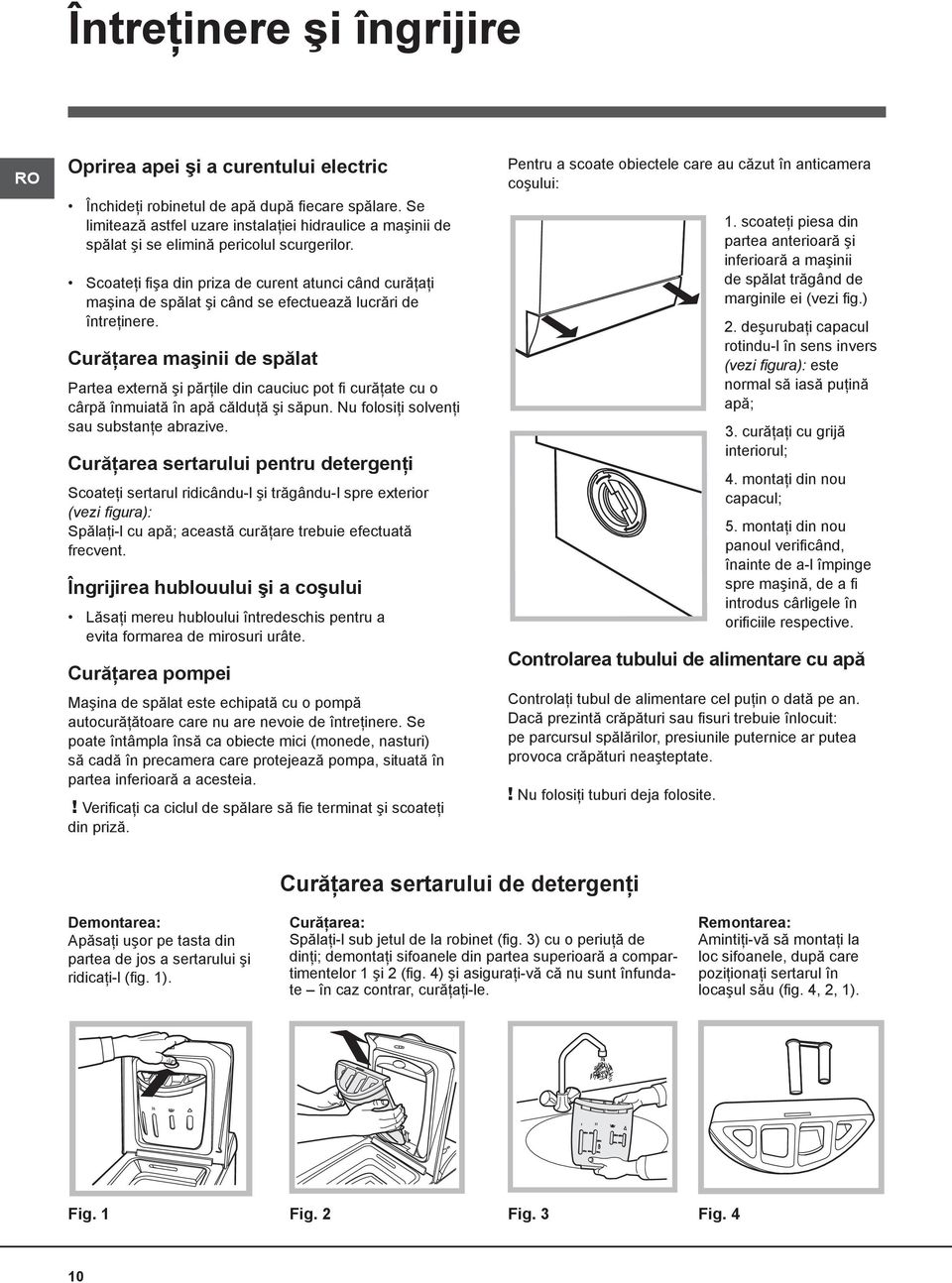 Scoateţi fişa din priza de curent atunci când curăţaţi maşina de spălat şi când se efectuează lucrări de întreţinere.