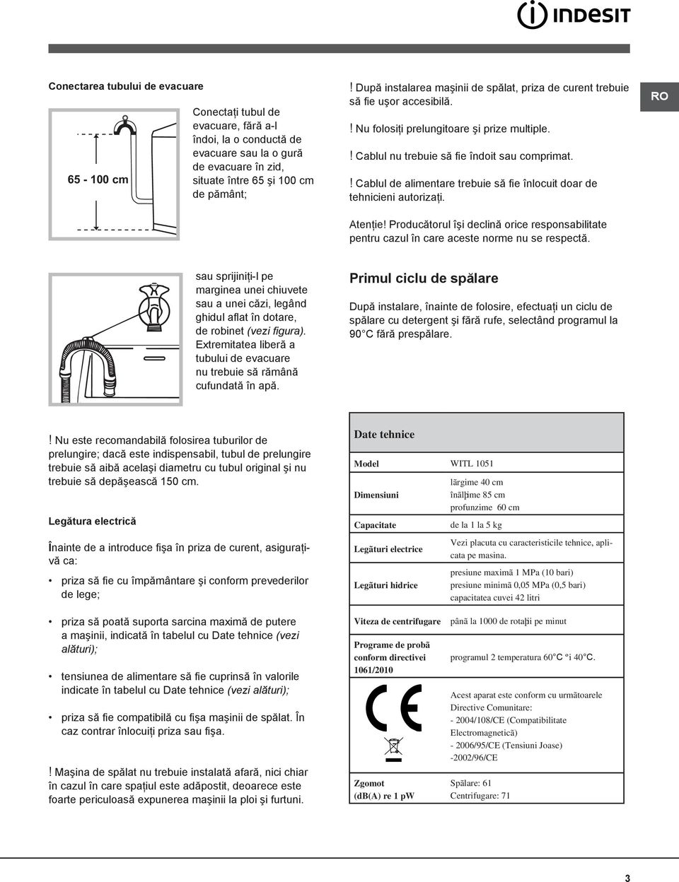 ! Cablul de alimentare trebuie să fie înlocuit doar de tehnicieni autorizaţi. Atenţie! Producătorul îşi declină orice responsabilitate pentru cazul în care aceste norme nu se respectă.