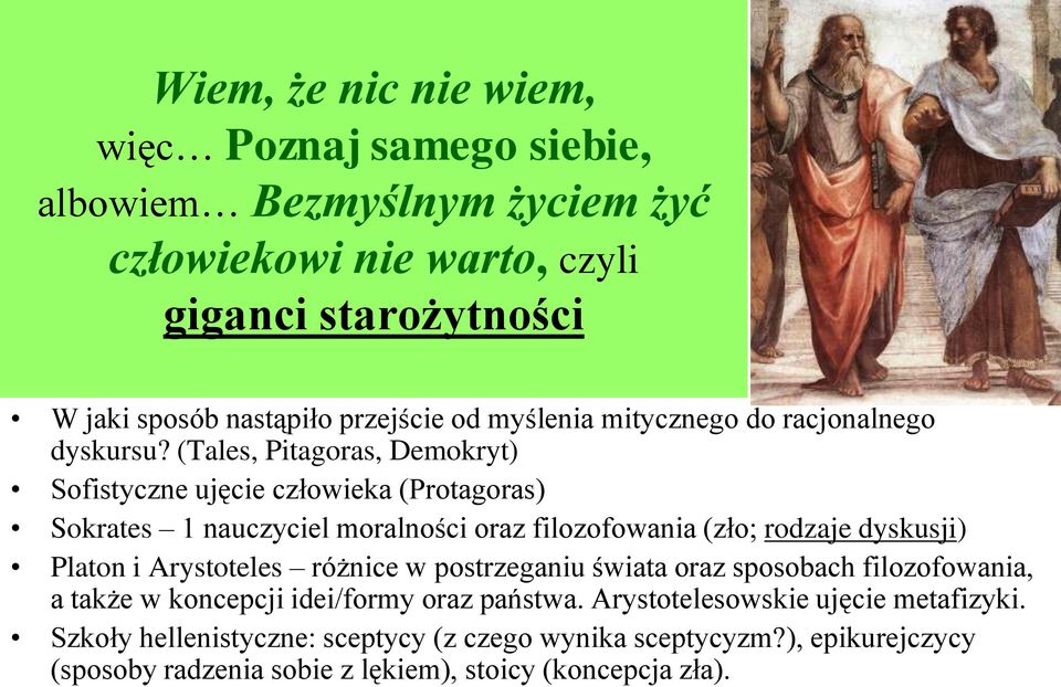 (Tales, Pitagoras, Demokryt) Sofistyczne ujęcie człowieka (Protagoras) Sokrates 1 nauczyciel moralności oraz filozofowania (zło; rodzaje dyskusji) Platon i