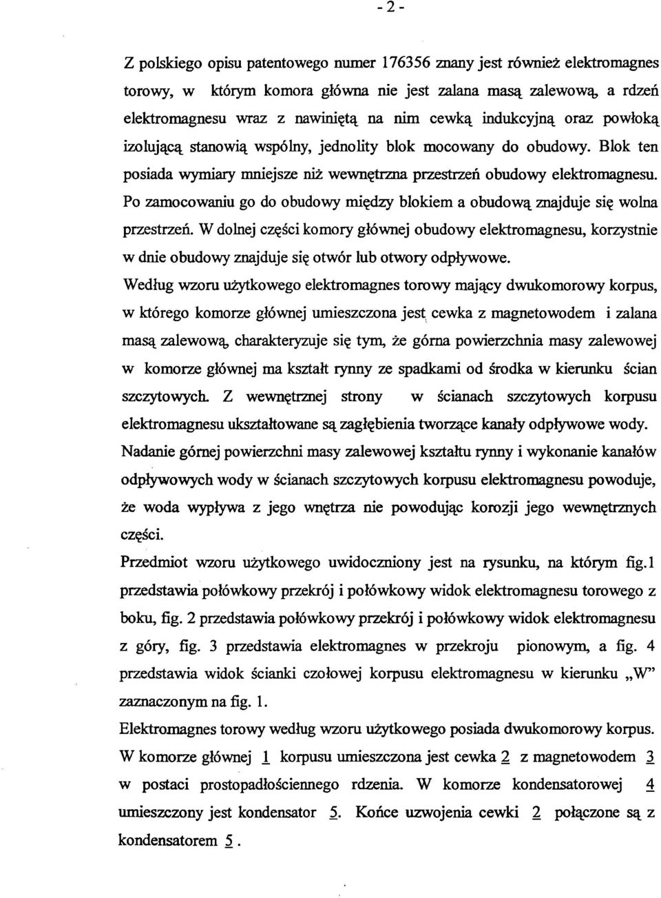 Po zamocowanu go do obudowy mędzy blokem a obudową znajduje sę wolna przestrzeń. W dolnej częśc komory głównej obudowy elektromagnesu, korzystne w dne obudowy znajduje sę otwór lub otwory odpływowe.