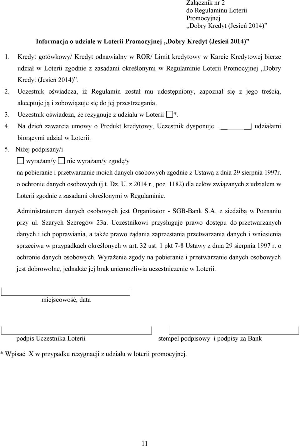 14). 2. Uczestnik oświadcza, iż Regulamin został mu udostępniony, zapoznał się z jego treścią, akceptuje ją i zobowiązuje się do jej przestrzegania. 3.