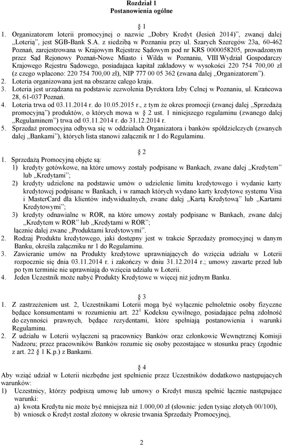 Krajowego Rejestru Sądowego, posiadająca kapitał zakładowy w wysokości 220 754 700,00 zł (z czego wpłacono: 220 754 700,00 zł), NIP 777 00 05 362 (zwana dalej Organizatorem ). 2. Loteria organizowana jest na obszarze całego kraju.