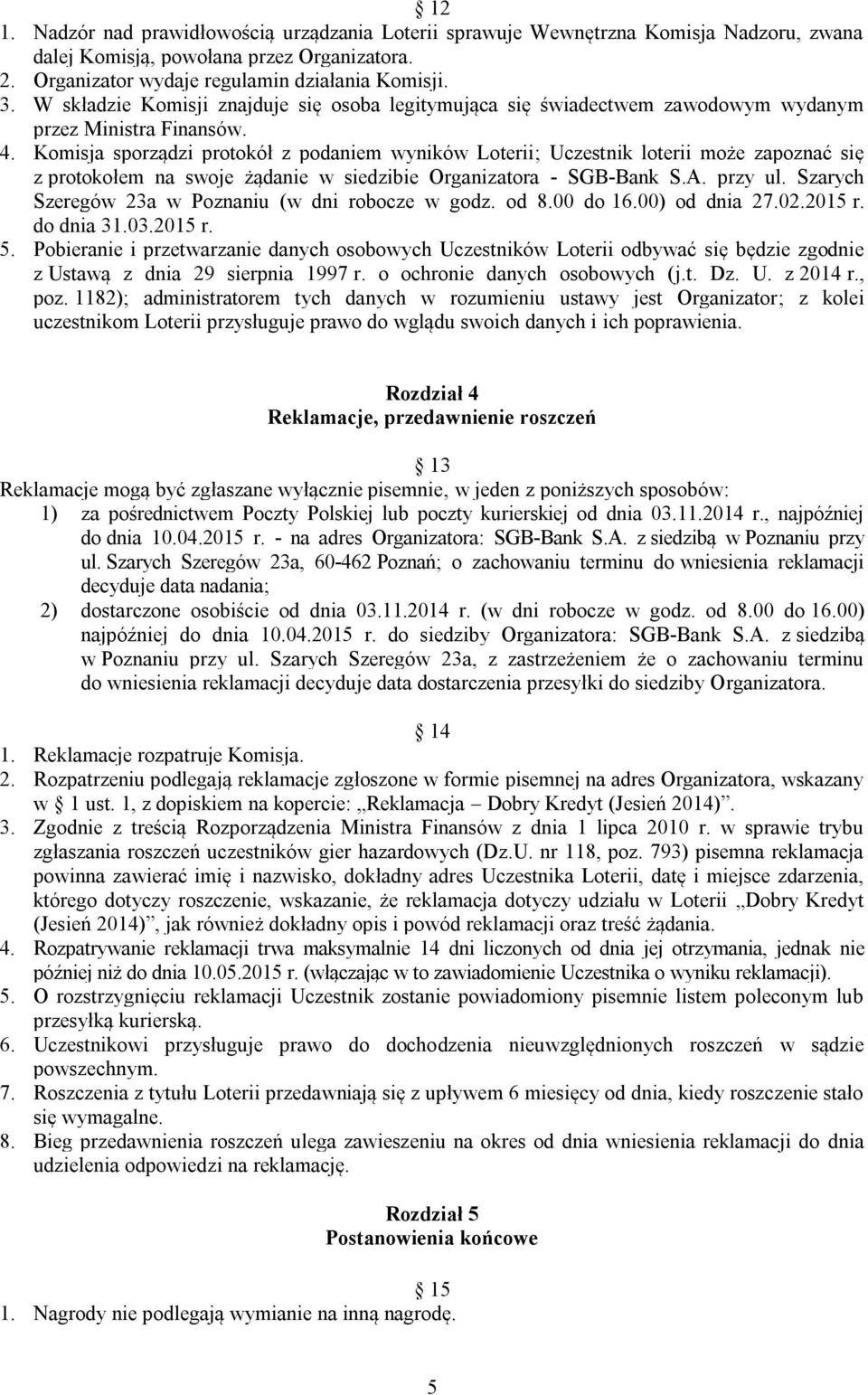 Komisja sporządzi protokół z podaniem wyników Loterii; Uczestnik loterii może zapoznać się z protokołem na swoje żądanie w siedzibie Organizatora - SGB-Bank S.A. przy ul.