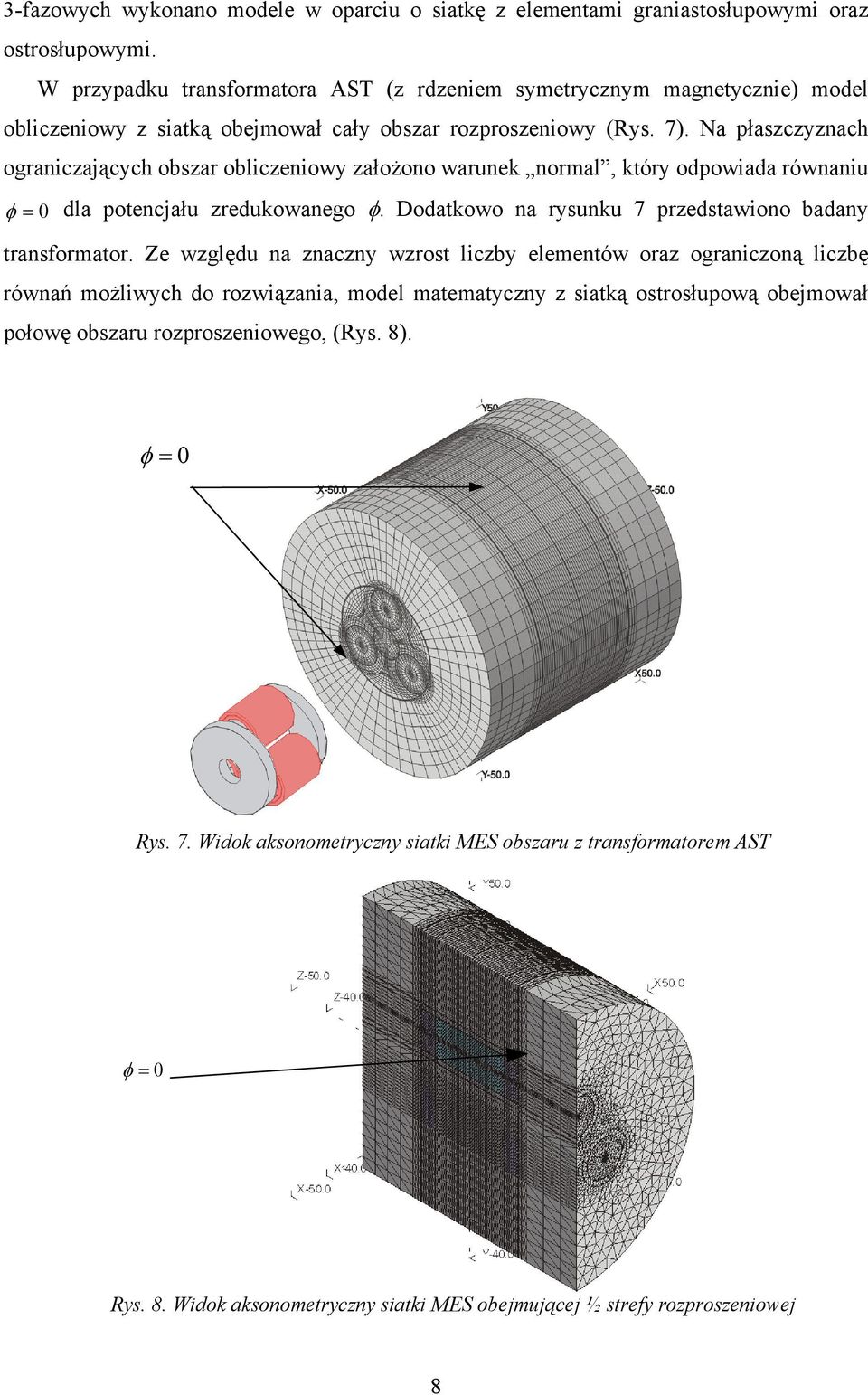 Na płaszczyznach ograniczających obszar obliczeniowy założono warunek normal, który odpowiada równaniu φ = 0 dla potencjału zredukowanego φ. Dodatkowo na rysunku 7 przedstawiono badany transformator.