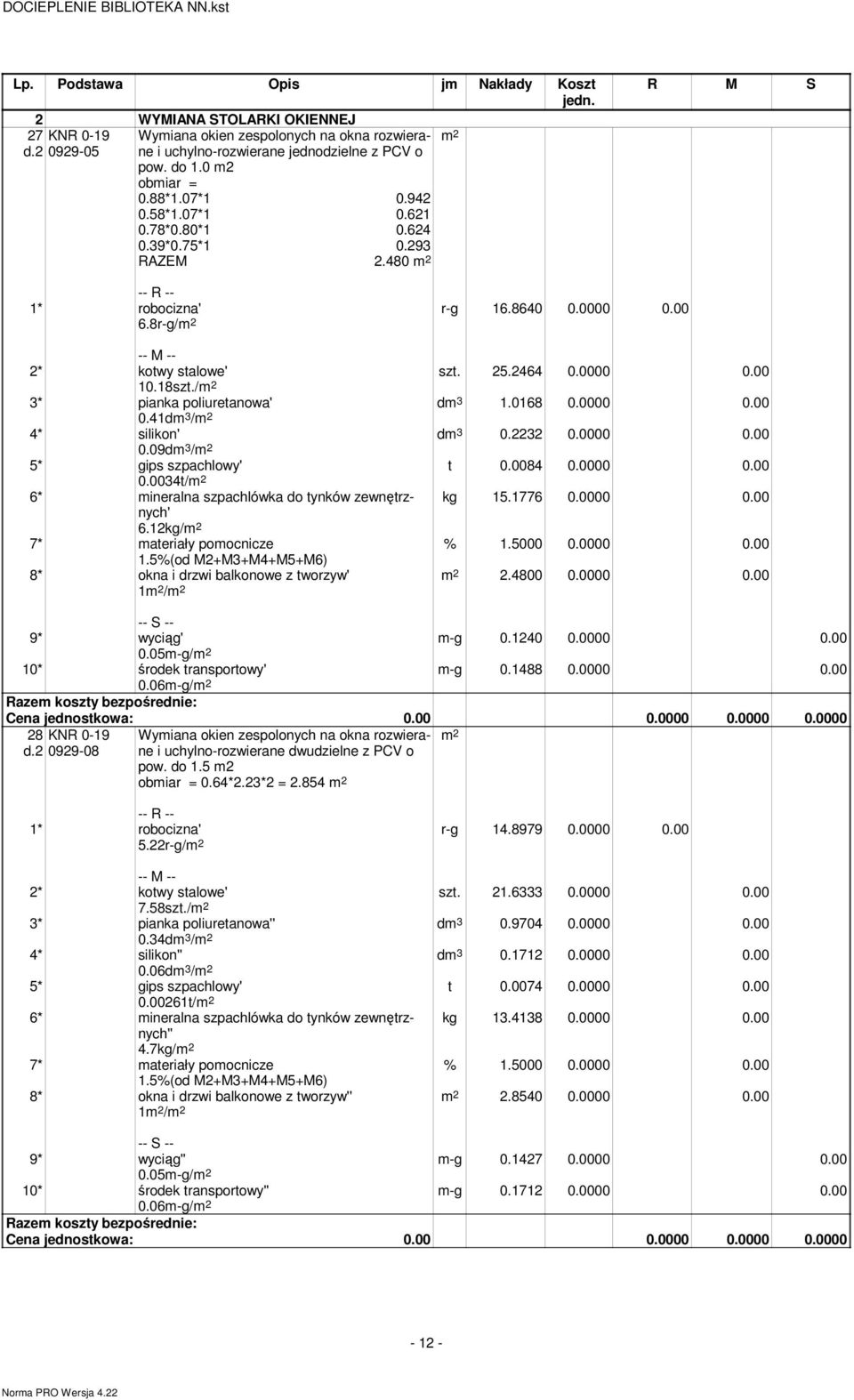 / 3* pianka poliuretanowa' 0.41dm 3 / 4* silikon' 0.09dm 3 / 5* gips szpachlowy' 0.0034t/ 6* mineralna szpachlówka do tynków zewnętrznych' kg 15.1776 0.0000 0.00 6.12kg/ 7* materiały pomocnicze 1.