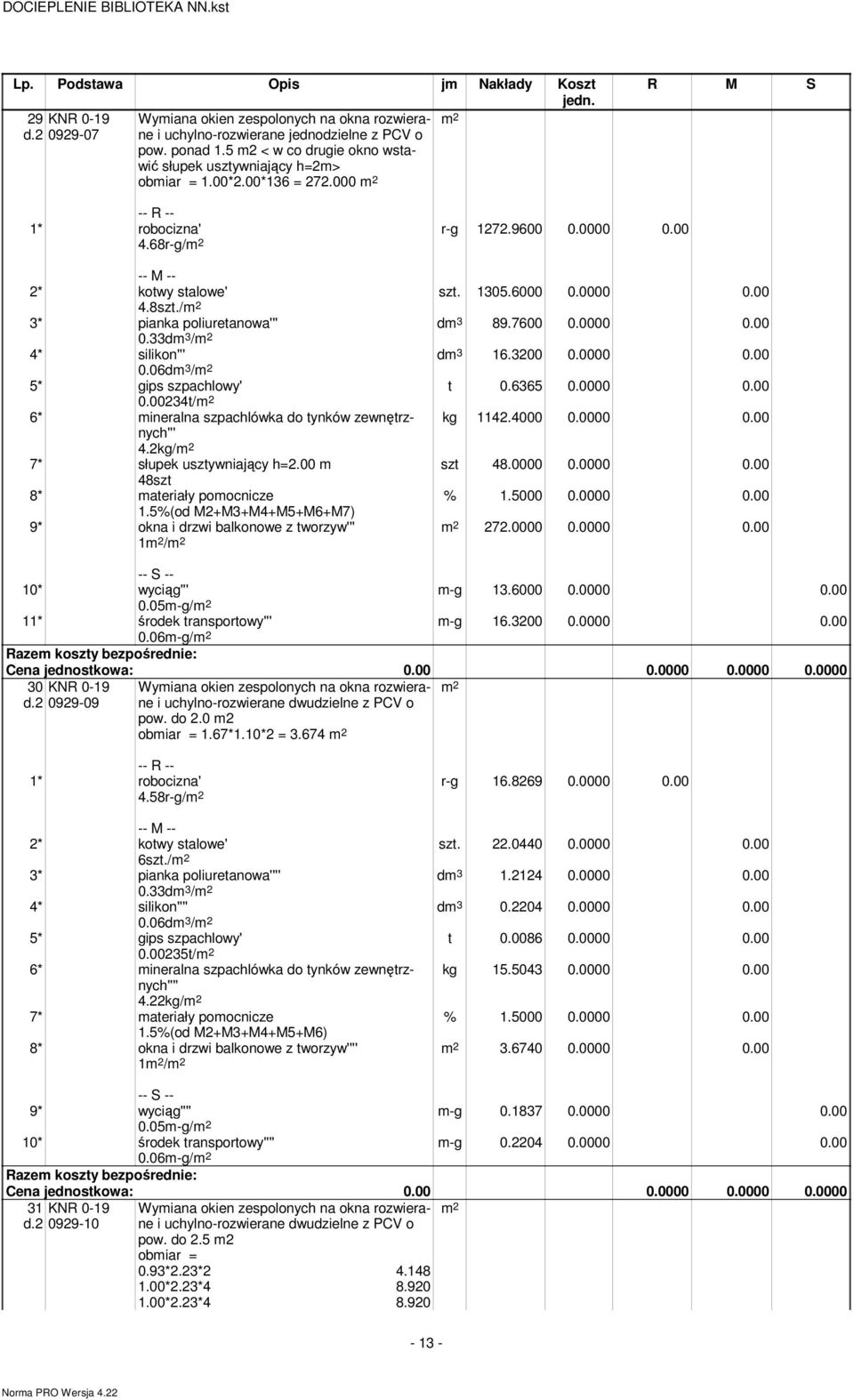 / 3* pianka poliuretanowa''' 0.33dm 3 / 4* silikon''' 0.06dm 3 / 5* gips szpachlowy' 0.00234t/ 6* mineralna szpachlówka do tynków zewnętrznych''' kg 1142.4000 0.0000 0.00 4.