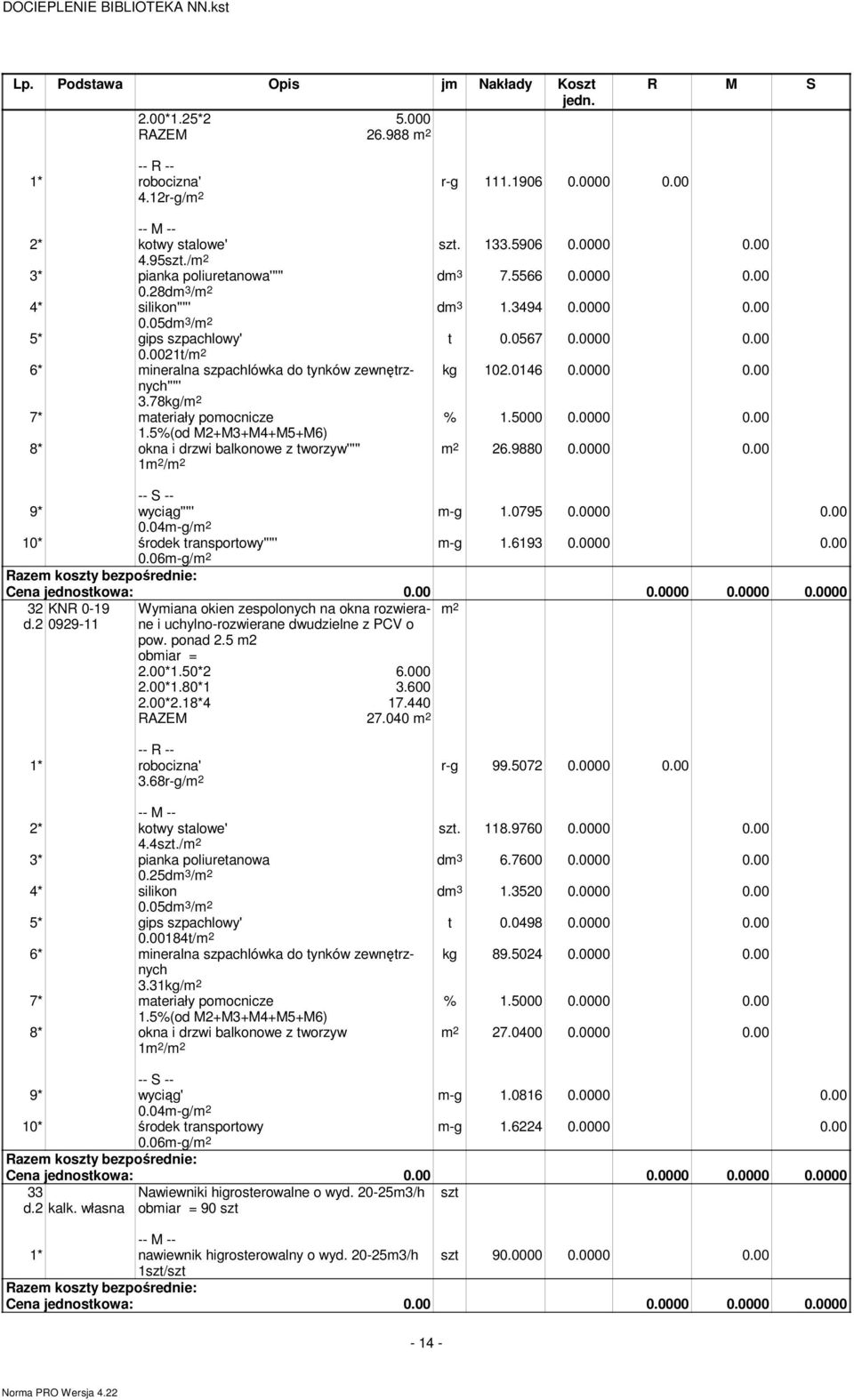 78kg/ 7* materiały pomocnicze 1.5%(od M2+M3+M4+M5+M6) 8* okna i drzwi balkonowe z tworzyw''''' 1 / 26.9880 0.0000 0.00 m-g 1.0795 0.0000 0.00 m-g 1.6193 0.0000 0.00 9* wyciąg''''' 0.