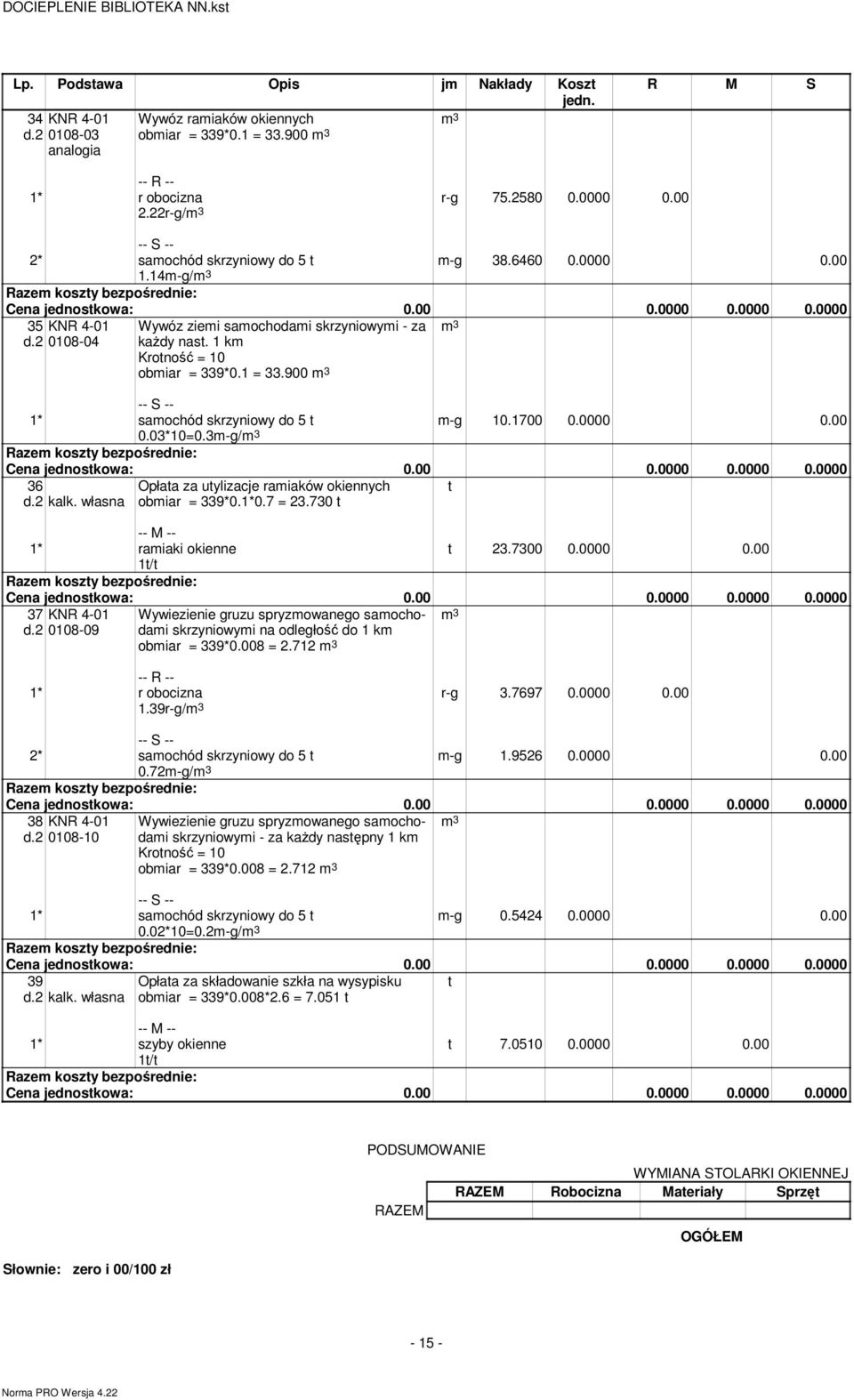 3m-g/m 3 36 d.2 kalk. własna 1* ramiaki okienne 1t/t Opłata za utylizacje ramiaków okiennych 339*0.1*0.7 = 23.730 t m 3 t t 23.7300 0.0000 0.00 37 KNR 4-01 m 3 d.