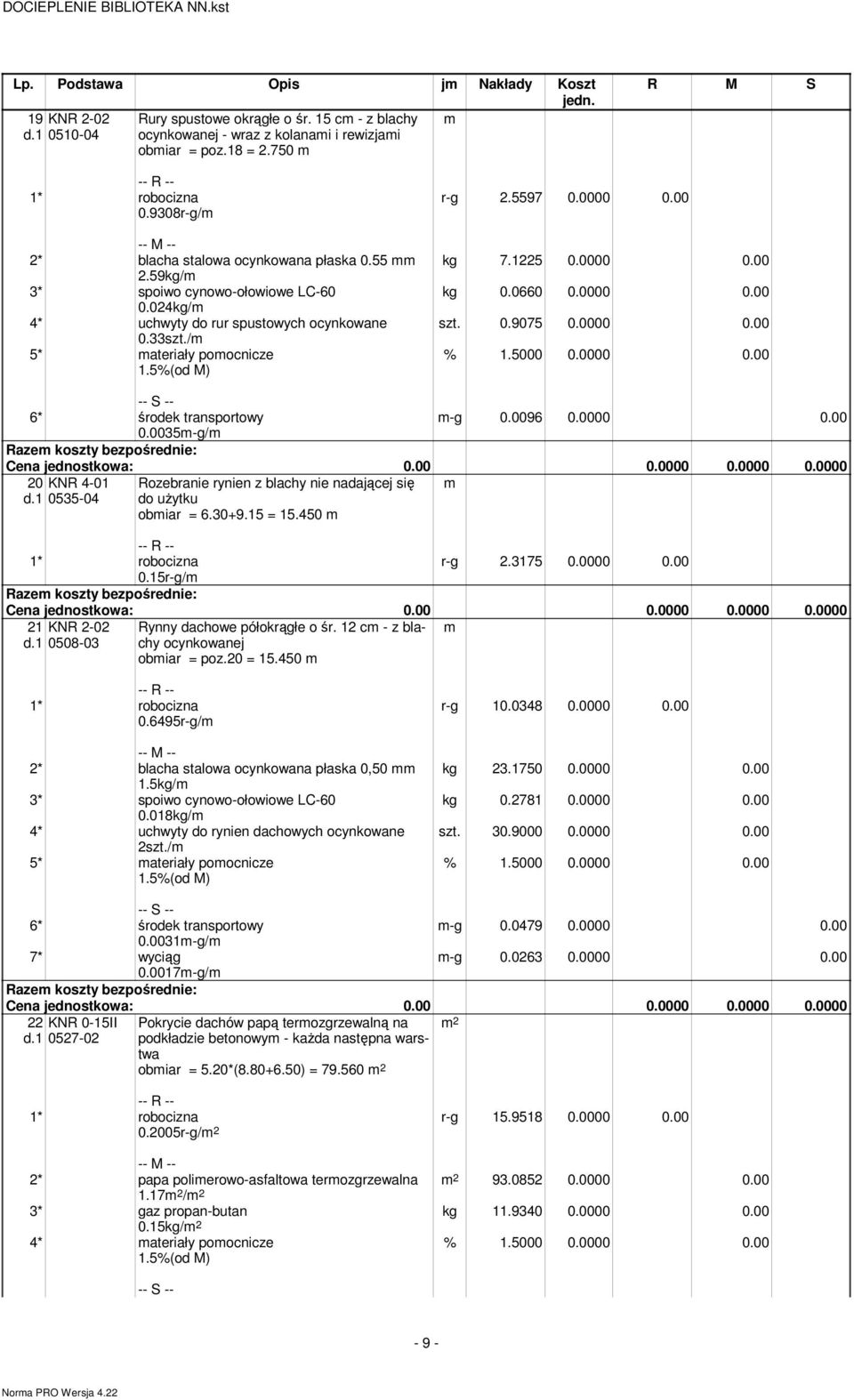 0000 0.00 6* środek transportowy 0.0035m-g/m m-g 0.0096 0.0000 0.00 20 KNR 4-01 m 0535-04 0.15r-g/m Rozebranie rynien z blachy nie nadającej się do uŝytku 6.30+9.15 = 15.450 m r-g 2.3175 0.0000 0.00 21 KNR 2-02 m 0508-03 Rynny dachowe półokrągłe o śr.