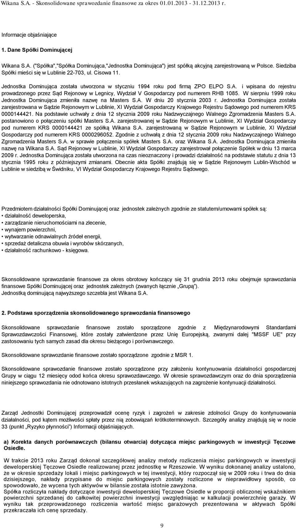 i wpisana do rejestru prowadzonego przez Sąd Rejonowy w Legnicy, Wydział V Gospodarczy pod numerem RHB 1085. W sierpniu 1999 roku Jednostka Dominująca zmieniła nazwę na Masters S.A.