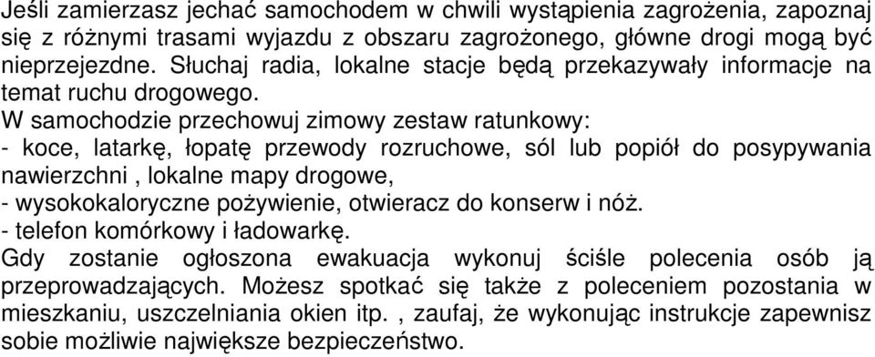 W samochodzie przechowuj zimowy zestaw ratunkowy: - koce, latarkę, łopatę przewody rozruchowe, sól lub popiół do posypywania nawierzchni, lokalne mapy drogowe, - wysokokaloryczne poŝywienie,