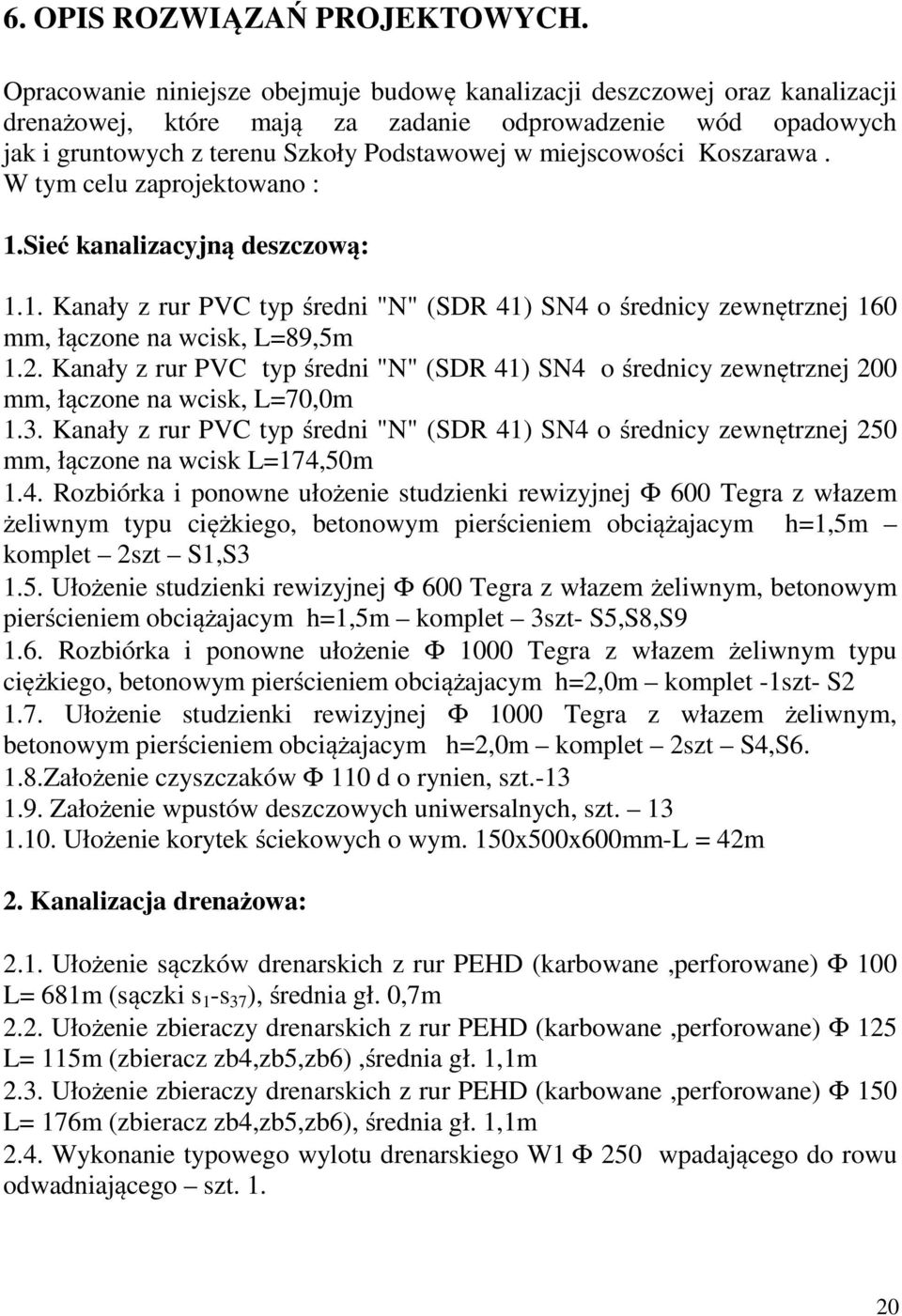 Koszarawa. W tym celu zaprojektowano : 1.Sieć kanalizacyjną deszczową: 1.1. Kanały z rur PVC typ średni "N" (SDR 41) SN4 o średnicy zewnętrznej 160 mm, łączone na wcisk, L=89,5m 1.2.