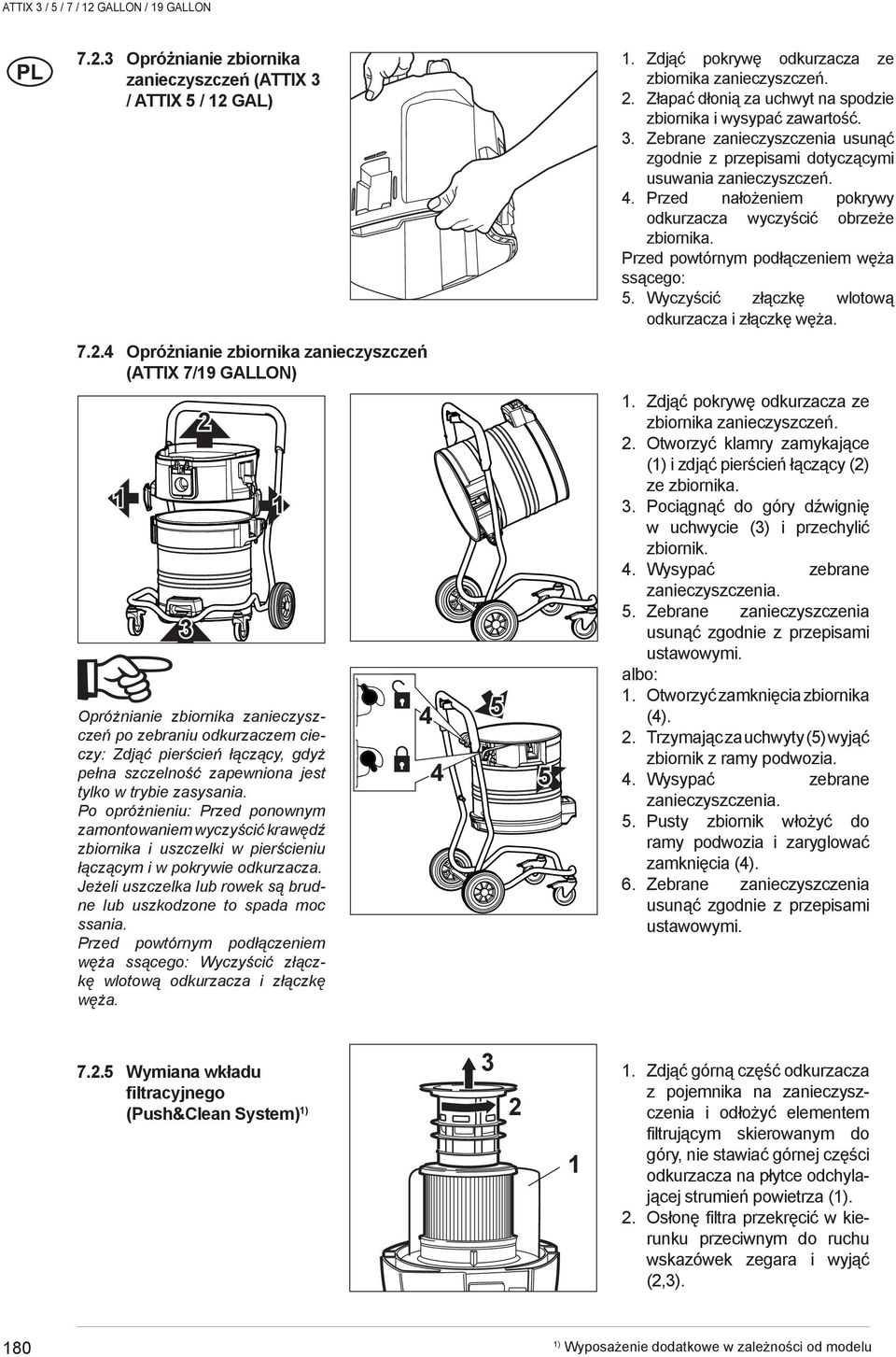 4 Opróżnianie zbiornika zanieczyszczeń (ATTIX 7/9 GALLON) 3 2 Opróżnianie zbiornika zanieczyszczeń po zebraniu odkurzaczem cieczy: Zdjąć pierścień łączący, gdyż pełna szczelność zapewniona jest tylko