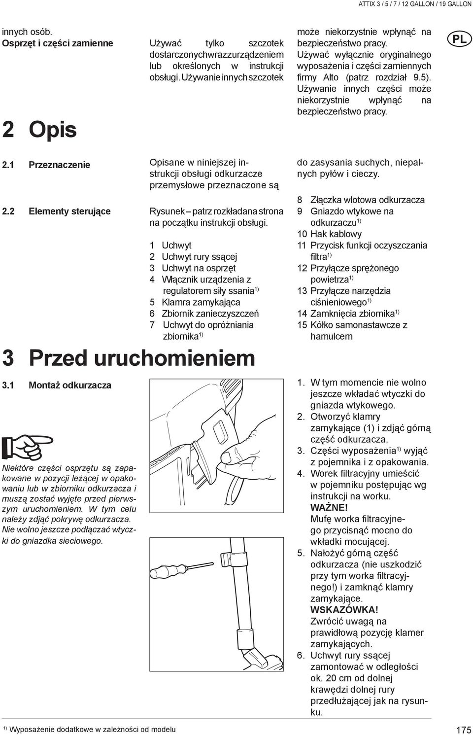 Używanie innych części może niekorzystnie wpłynąć na bezpieczeństwo pracy. 2. Przeznaczenie Opisane w niniejszej instrukcji obsługi odkurzacze przemysłowe przeznaczone są 2.