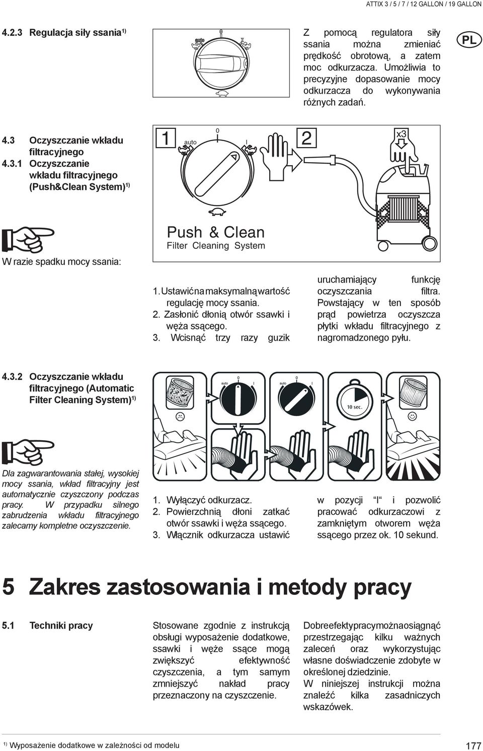 Ustawić na maksymalną wartość regulację mocy ssania. 2. Zasłonić dłonią otwór ssawki i węża ssącego. 3. Wcisnąć trzy razy guzik uruchamiający funkcję oczyszczania filtra.