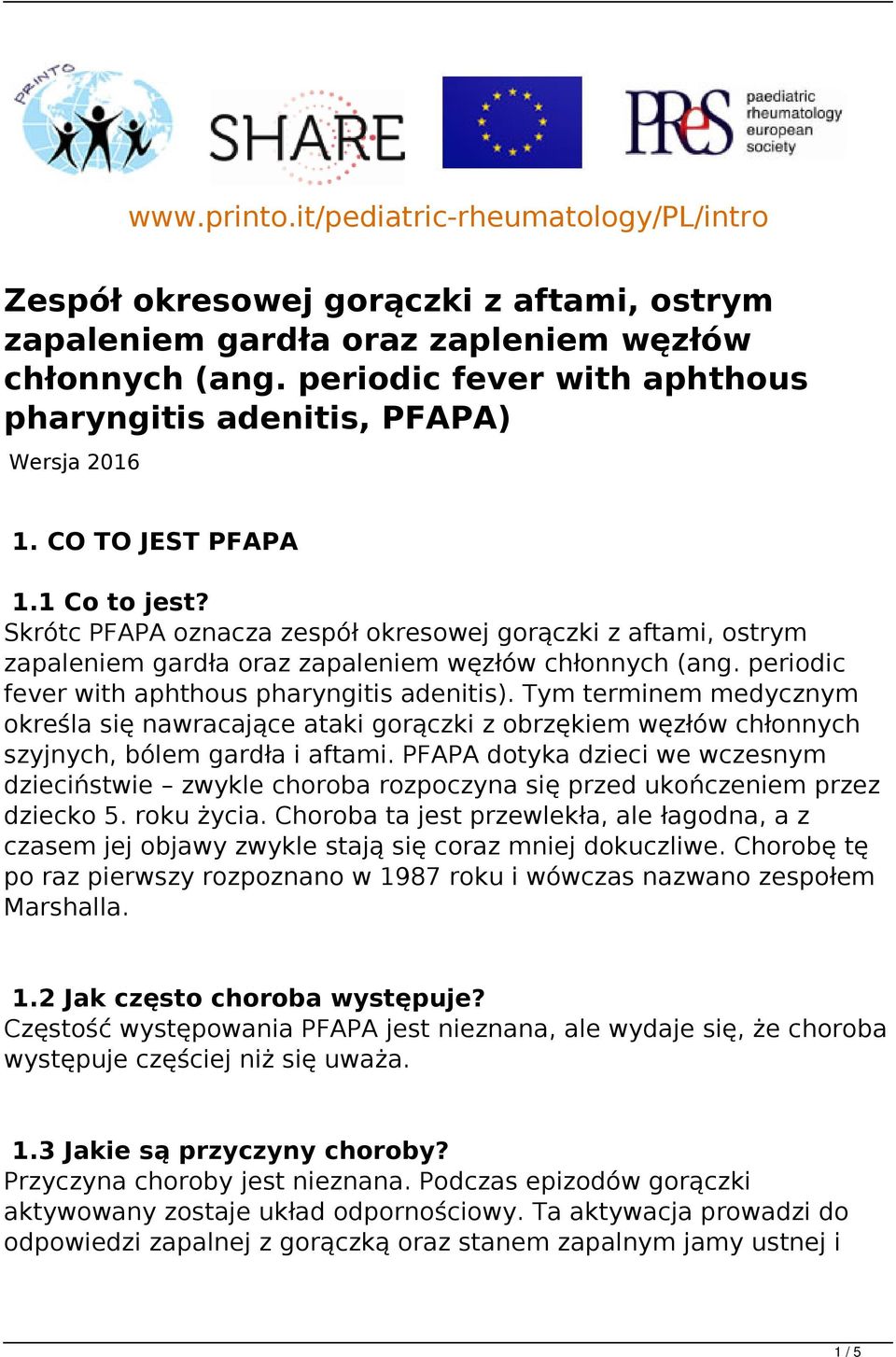 Skrótc PFAPA oznacza zespół okresowej gorączki z aftami, ostrym zapaleniem gardła oraz zapaleniem węzłów chłonnych (ang. periodic fever with aphthous pharyngitis adenitis).