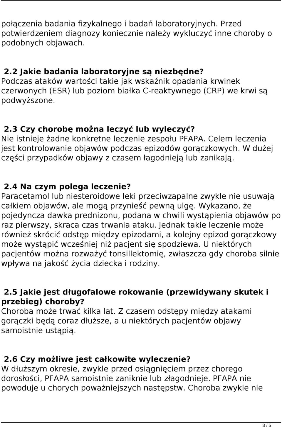 Nie istnieje żadne konkretne leczenie zespołu PFAPA. Celem leczenia jest kontrolowanie objawów podczas epizodów gorączkowych. W dużej części przypadków objawy z czasem łagodnieją lub zanikają. 2.