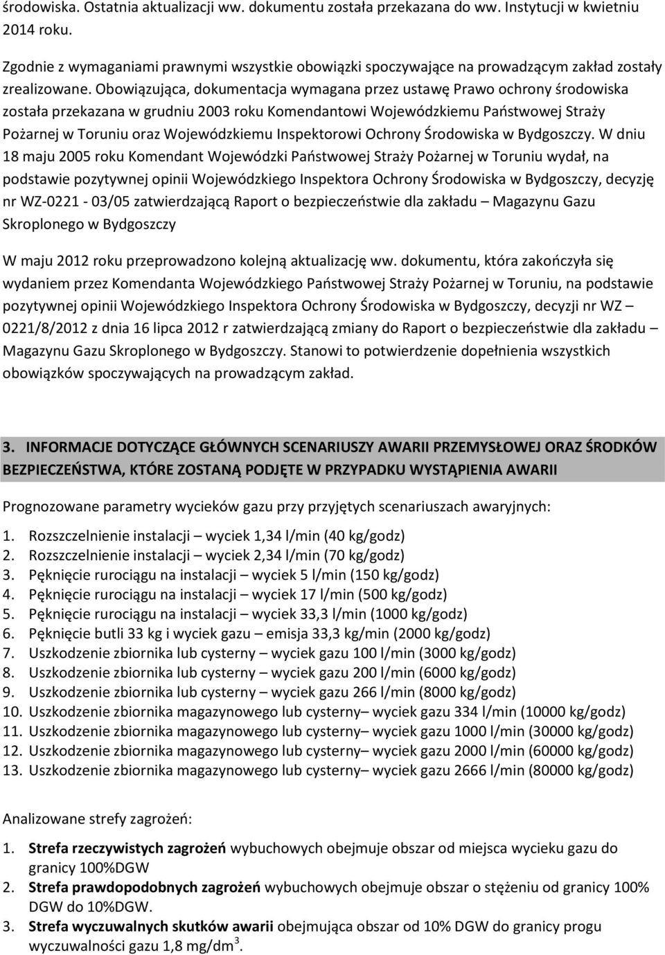 Obowiązująca, dokumentacja wymagana przez ustawę Prawo ochrony środowiska została przekazana w grudniu 2003 roku Komendantowi Wojewódzkiemu Państwowej Straży Pożarnej w Toruniu oraz Wojewódzkiemu