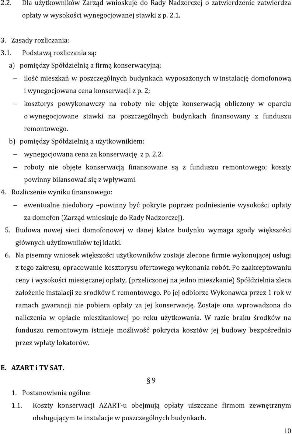 Podstawą rozliczania są: a) pomiędzy Spółdzielnią a firmą konserwacyjną: ilość mieszkań w poszczególnych budynkach wyposażonych w instalację domofonową i wynegocjowana cena konserwacji z p.