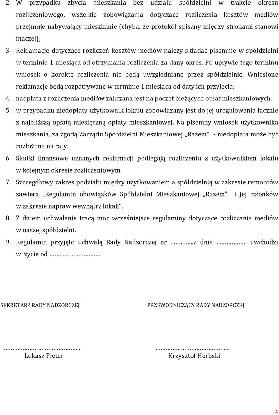 Po upływie tego terminu wniosek o korektę rozliczenia nie będą uwzględniane przez spółdzielnię. Wniesione reklamacje będą rozpatrywane w terminie 1 miesiąca od daty ich przyjęcia; 4.