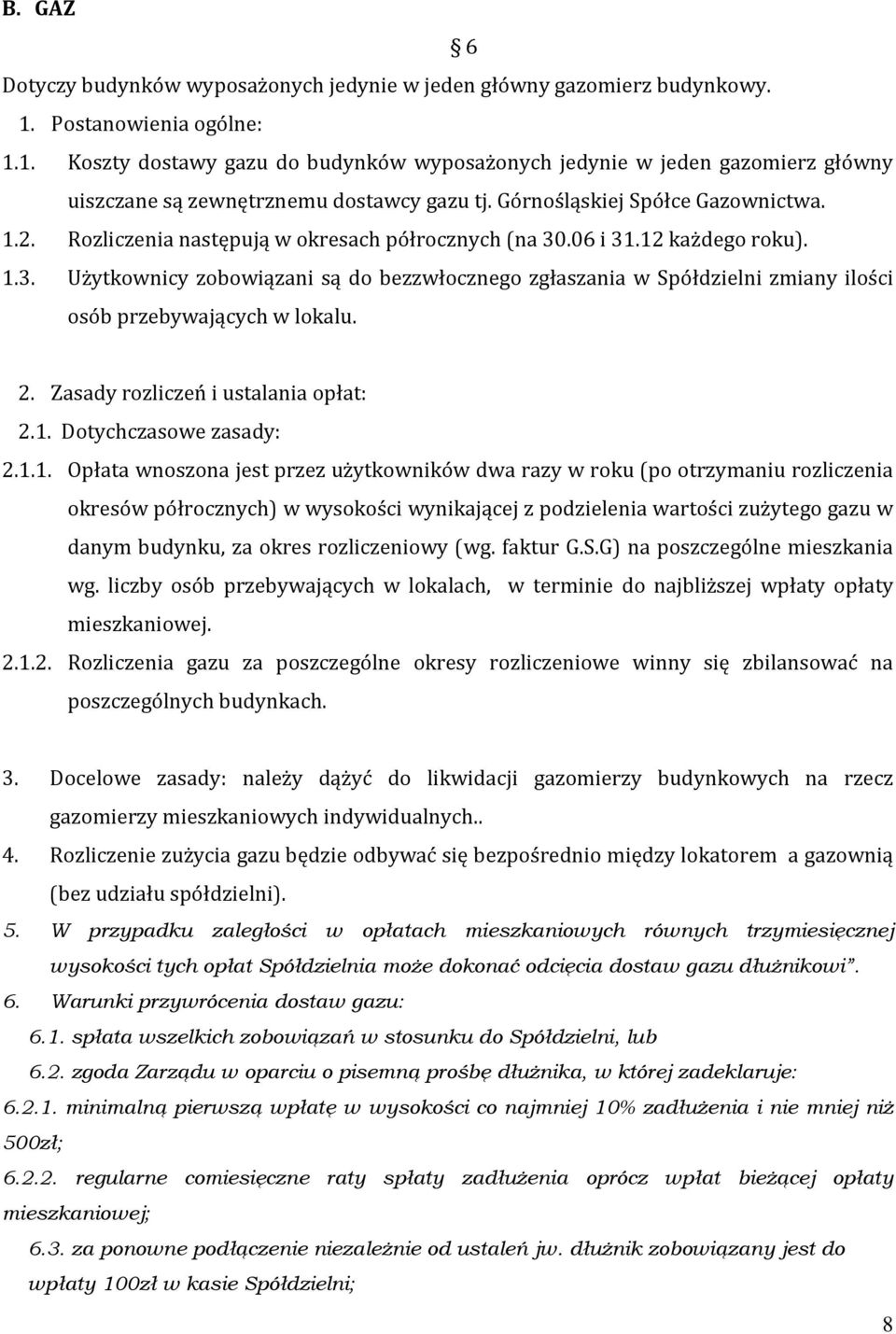 Rozliczenia następują w okresach półrocznych (na 30.06 i 31.12 każdego roku). 1.3. Użytkownicy zobowiązani są do bezzwłocznego zgłaszania w Spółdzielni zmiany ilości osób przebywających w lokalu. 2.