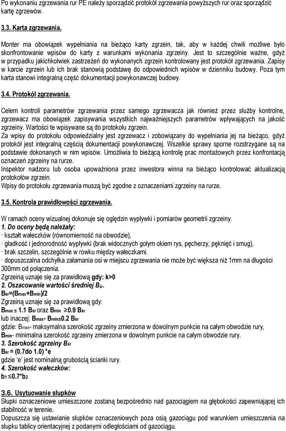 Jest to szczególnie waŝne, gdyŝ w przypadku jakichkolwiek zastrzeŝeń do wykonanych zgrzein kontrolowany jest protokół zgrzewania.