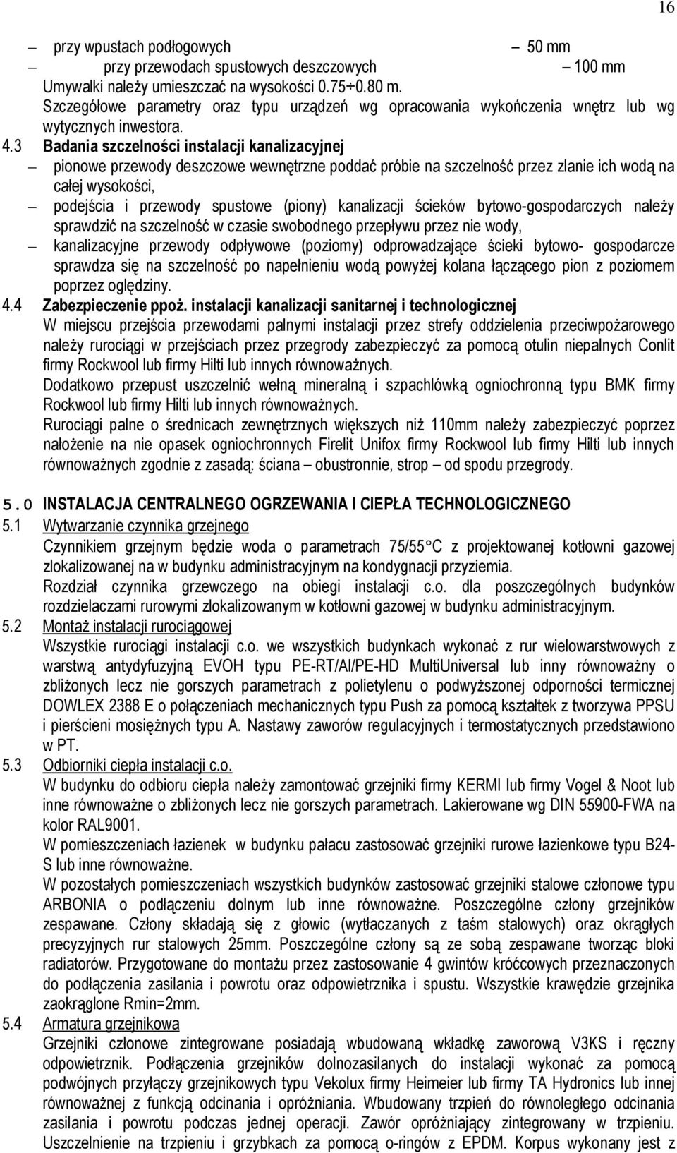 3 Badania szczelności instalacji kanalizacyjnej pionowe przewody deszczowe wewnętrzne poddać próbie na szczelność przez zlanie ich wodą na całej wysokości, podejścia i przewody spustowe (piony)