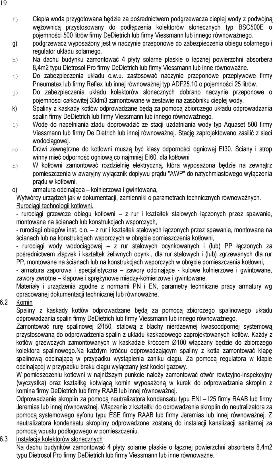 h) Na dachu budynku zamontować 4 płyty solarne płaskie o łącznej powierzchni absorbera 8,4m2 typu Dietrosol Pro firmy DeDietrich lub firmy Viessmann lub inne równowaŝne. i) Do zabezpieczenia układu c.