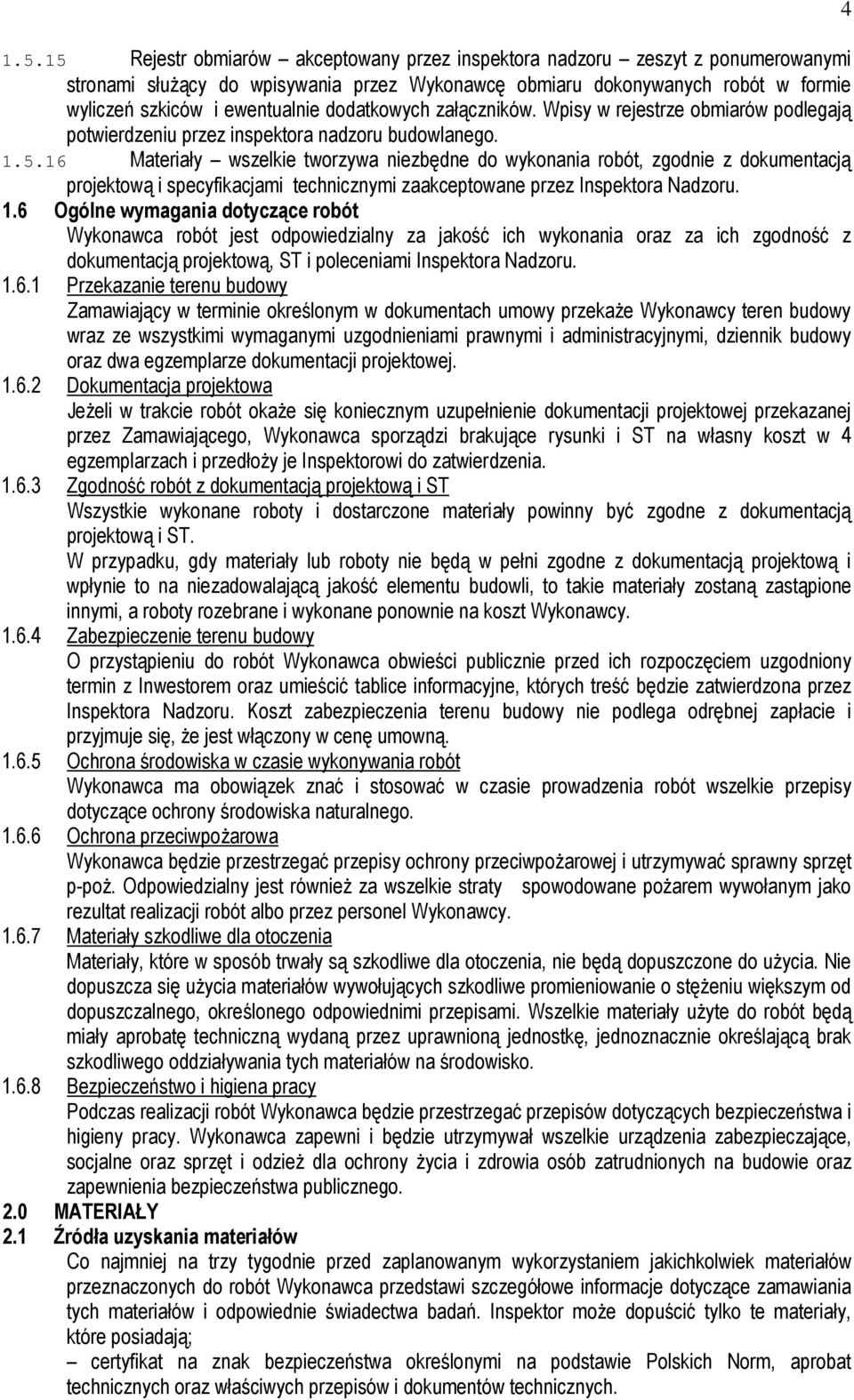 16 Materiały wszelkie tworzywa niezbędne do wykonania robót, zgodnie z dokumentacją projektową i specyfikacjami technicznymi zaakceptowane przez Inspektora Nadzoru. 1.