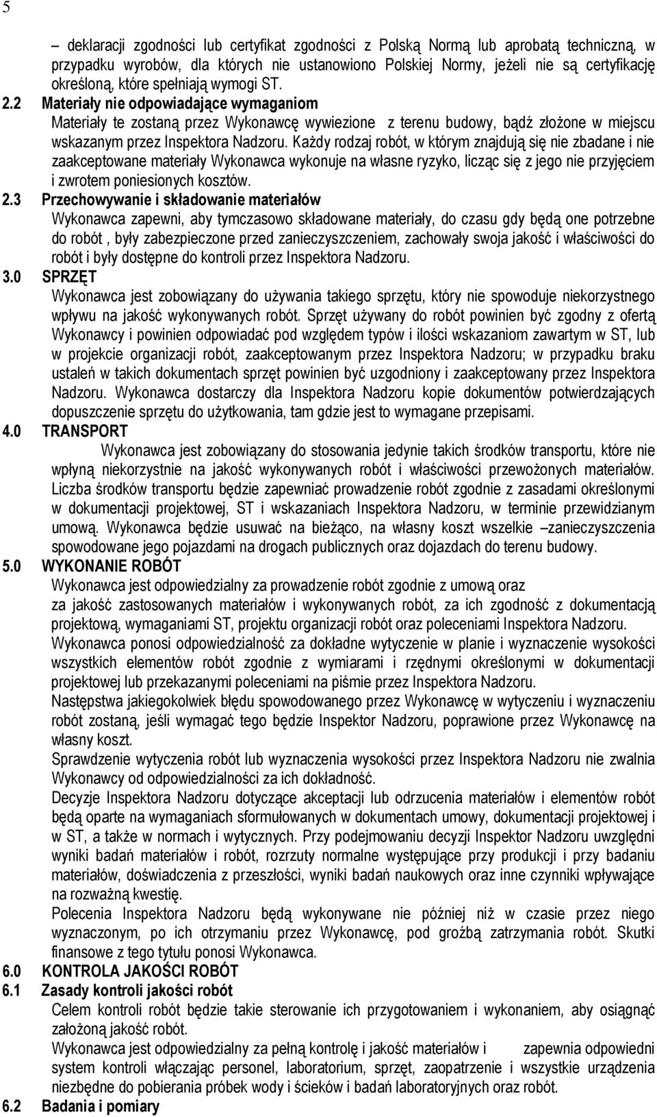 KaŜdy rodzaj robót, w którym znajdują się nie zbadane i nie zaakceptowane materiały Wykonawca wykonuje na własne ryzyko, licząc się z jego nie przyjęciem i zwrotem poniesionych kosztów. 2.