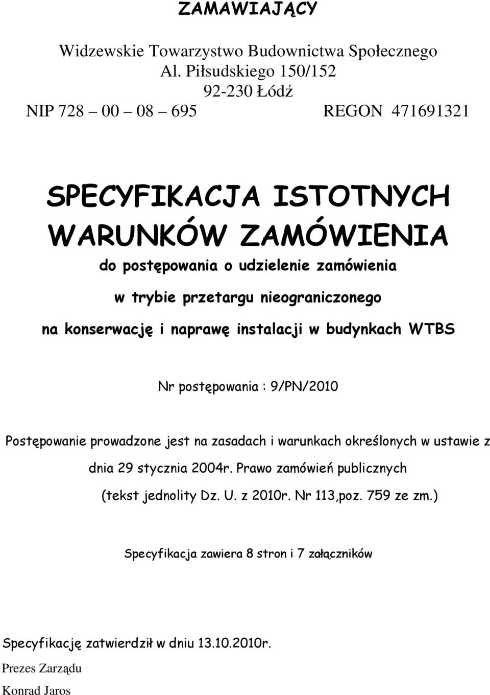 trybie przetargu nieograniczonego na konserwację i naprawę instalacji w budynkach WTBS Nr postępowania : 9/PN/2010 Postępowanie prowadzone jest na zasadach i