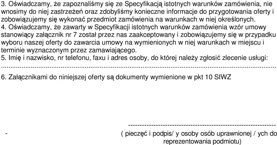 Oświadczamy, że zawarty w Specyfikacji istotnych warunków zamówienia wzór umowy stanowiący załącznik nr 7 został przez nas zaakceptowany i zobowiązujemy się w przypadku wyboru naszej oferty do