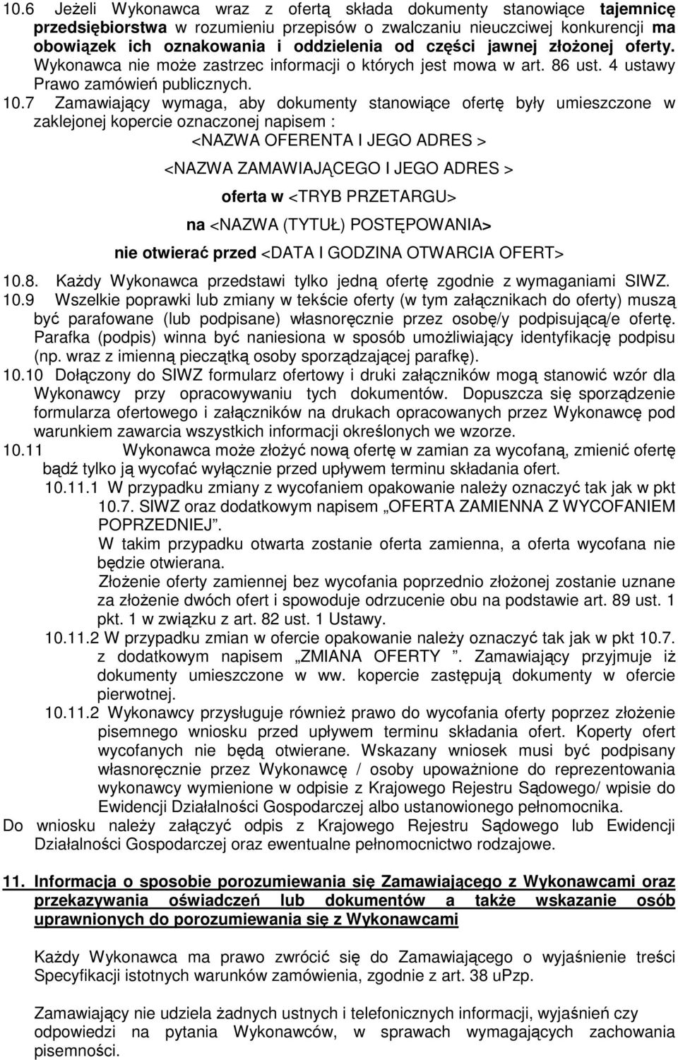 7 Zamawiający wymaga, aby dokumenty stanowiące ofertę były umieszczone w zaklejonej kopercie oznaczonej napisem : <NAZWA OFERENTA I JEGO ADRES > <NAZWA ZAMAWIAJĄCEGO I JEGO ADRES > oferta w <TRYB