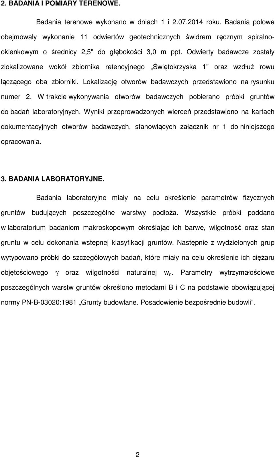 Odwierty badawcze zostały zlokalizowane wokół zbiornika retencyjnego Świętokrzyska 1 oraz wzdłuż rowu łączącego oba zbiorniki. Lokalizację otworów badawczych przedstawiono na rysunku numer 2.