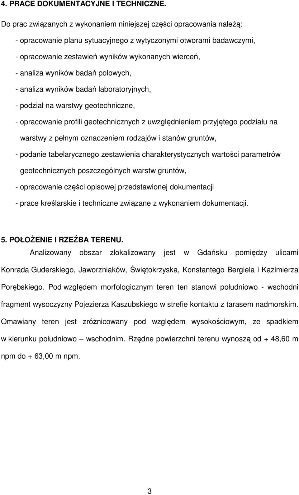 wyników badań polowych, - analiza wyników badań laboratoryjnych, - podział na warstwy geotechniczne, - opracowanie profili geotechnicznych z uwzględnieniem przyjętego podziału na warstwy z pełnym