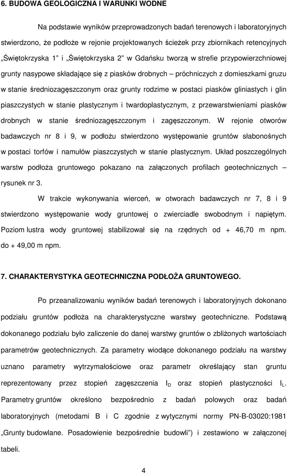 grunty rodzime w postaci piasków gliniastych i glin piaszczystych w stanie plastycznym i twardoplastycznym, z przewarstwieniami piasków drobnych w stanie średniozagęszczonym i zagęszczonym.