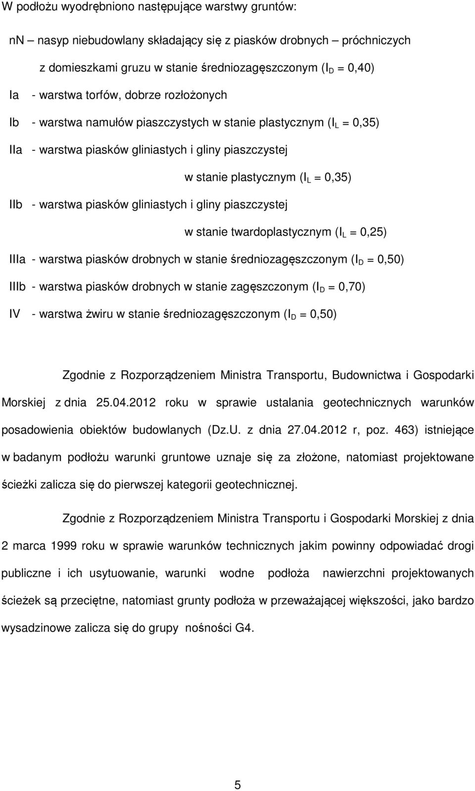 piasków gliniastych i gliny piaszczystej w stanie twardoplastycznym (I L = 0,25) IIIa - warstwa piasków drobnych w stanie średniozagęszczonym (I D = 0,50) IIIb - warstwa piasków drobnych w stanie