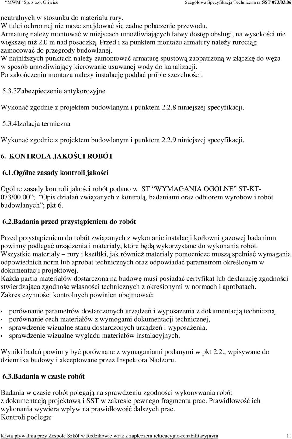 Przed i za punktem montażu armatury należy rurociąg zamocować do przegrody budowlanej.