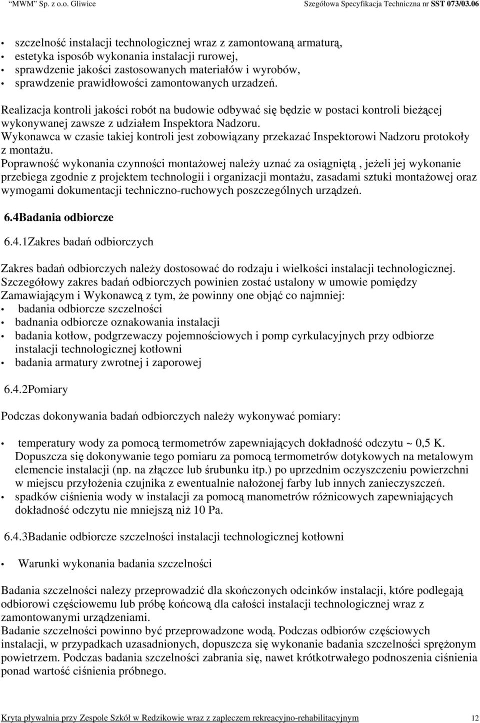 Wykonawca w czasie takiej kontroli jest zobowiązany przekazać Inspektorowi Nadzoru protokoły z montażu.