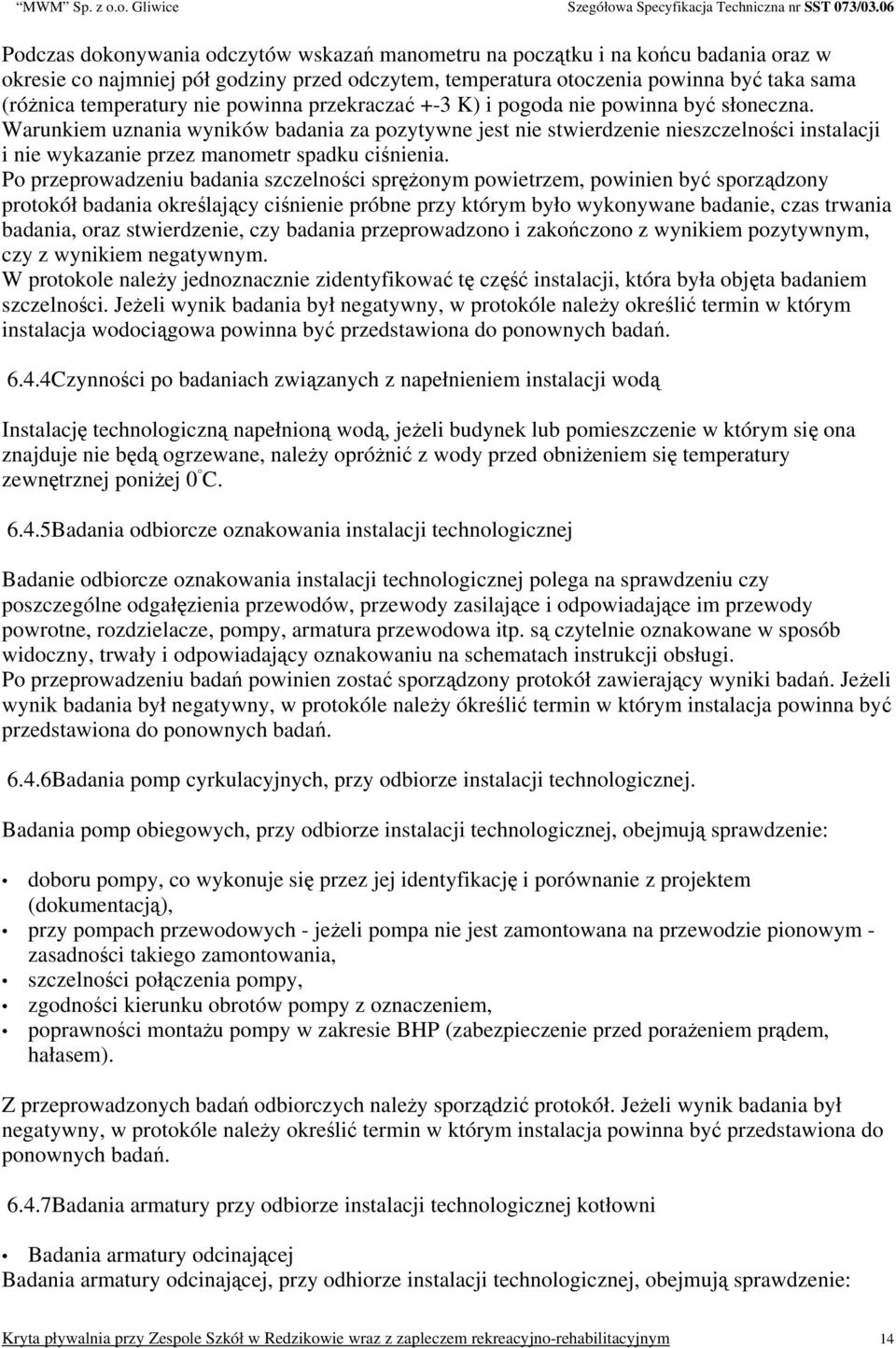 Warunkiem uznania wyników badania za pozytywne jest nie stwierdzenie nieszczelności instalacji i nie wykazanie przez manometr spadku ciśnienia.