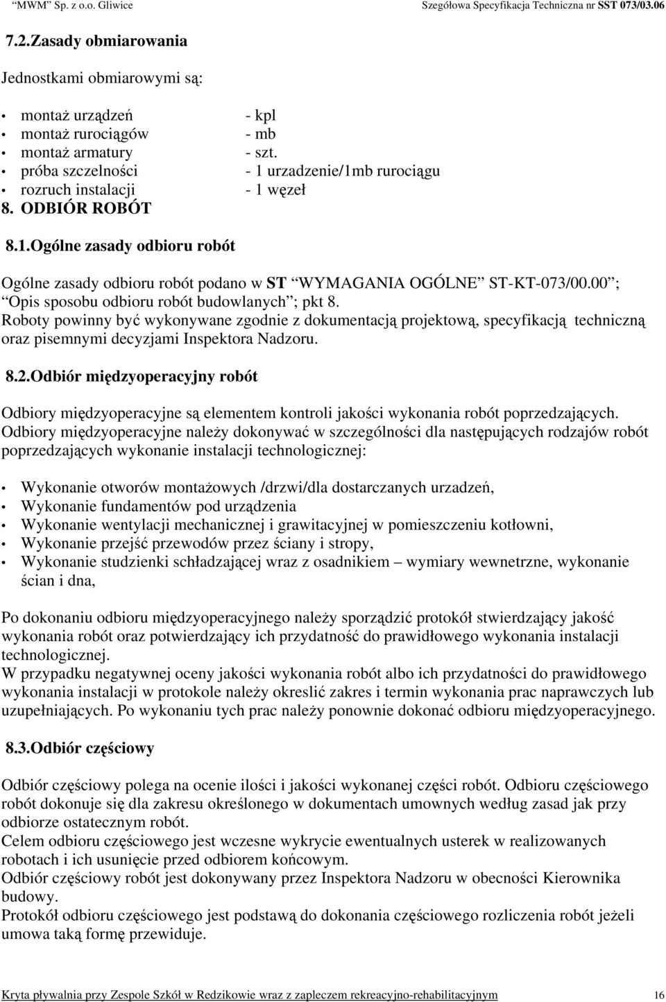 Roboty powinny być wykonywane zgodnie z dokumentacją projektową, specyfikacją techniczną oraz pisemnymi decyzjami Inspektora Nadzoru. 8.2.