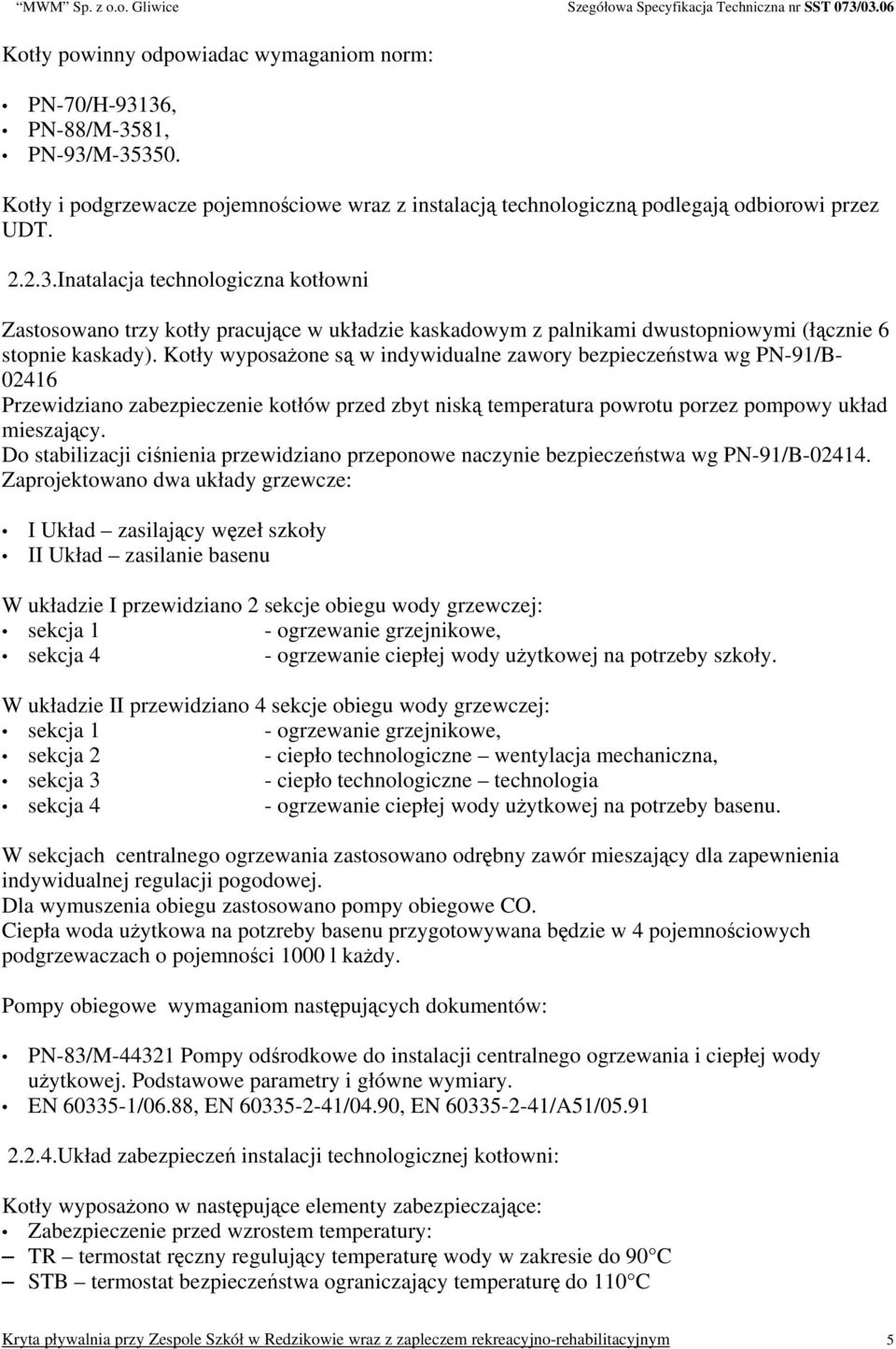 Do stabilizacji ciśnienia przewidziano przeponowe naczynie bezpieczeństwa wg PN-91/B-02414.