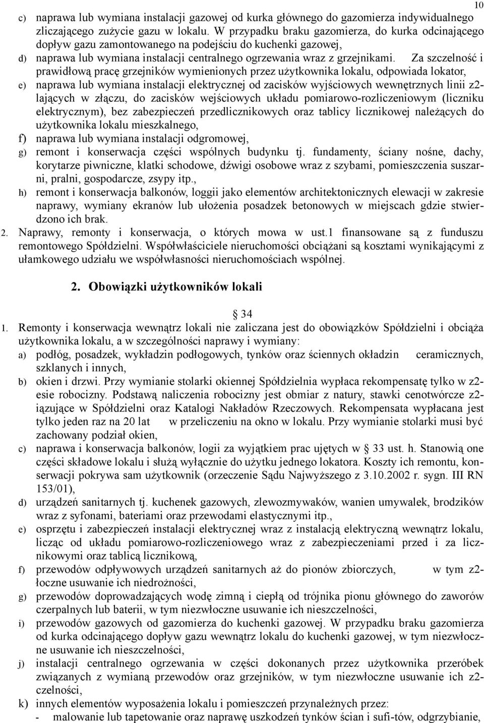 Za szczelność i prawidłową pracę grzejników wymienionych przez użytkownika lokalu, odpowiada lokator, e) naprawa lub wymiana instalacji elektrycznej od zacisków wyjściowych wewnętrznych linii z2-