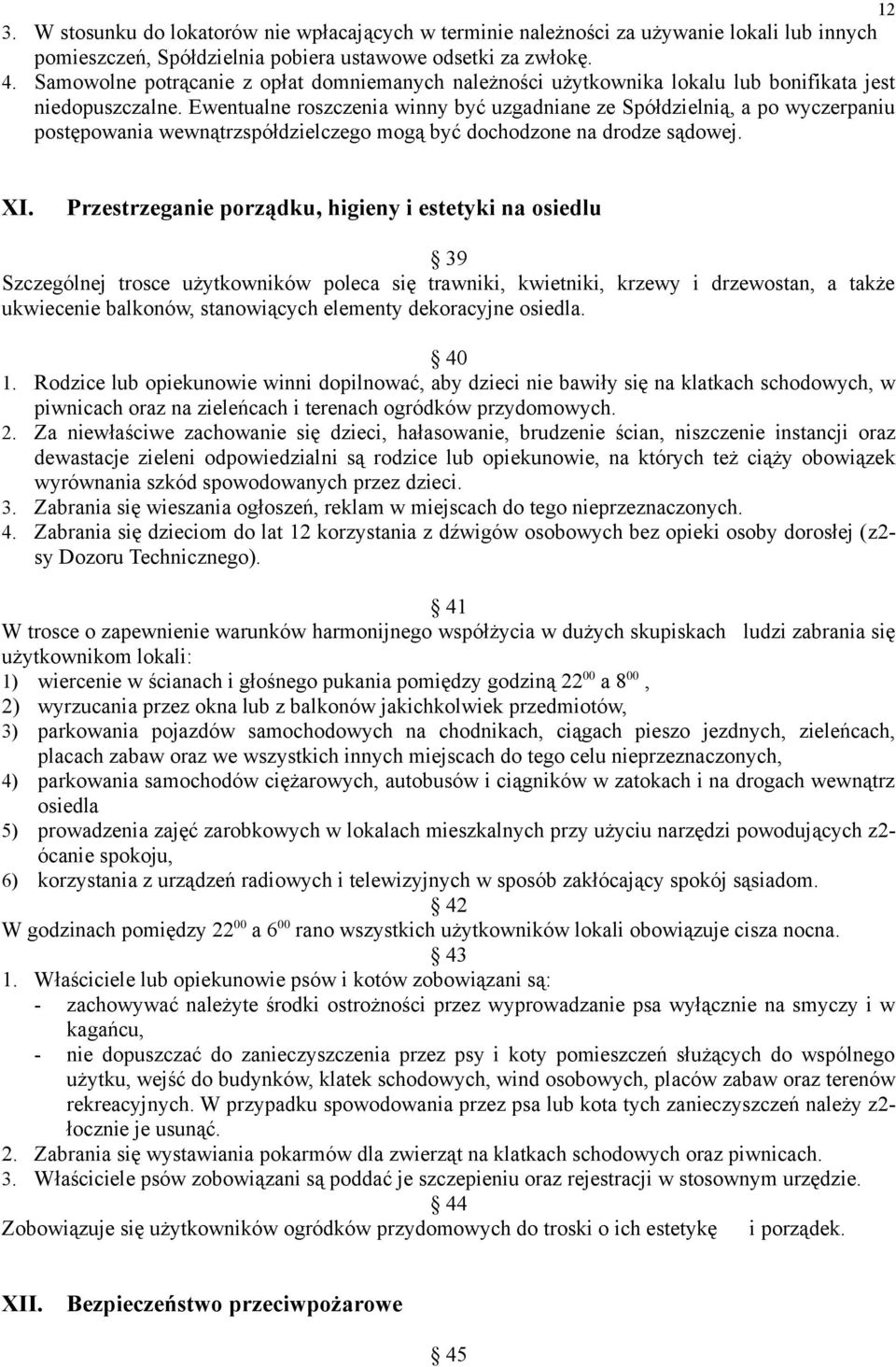 Ewentualne roszczenia winny być uzgadniane ze Spółdzielnią, a po wyczerpaniu postępowania wewnątrzspółdzielczego mogą być dochodzone na drodze sądowej. XI.