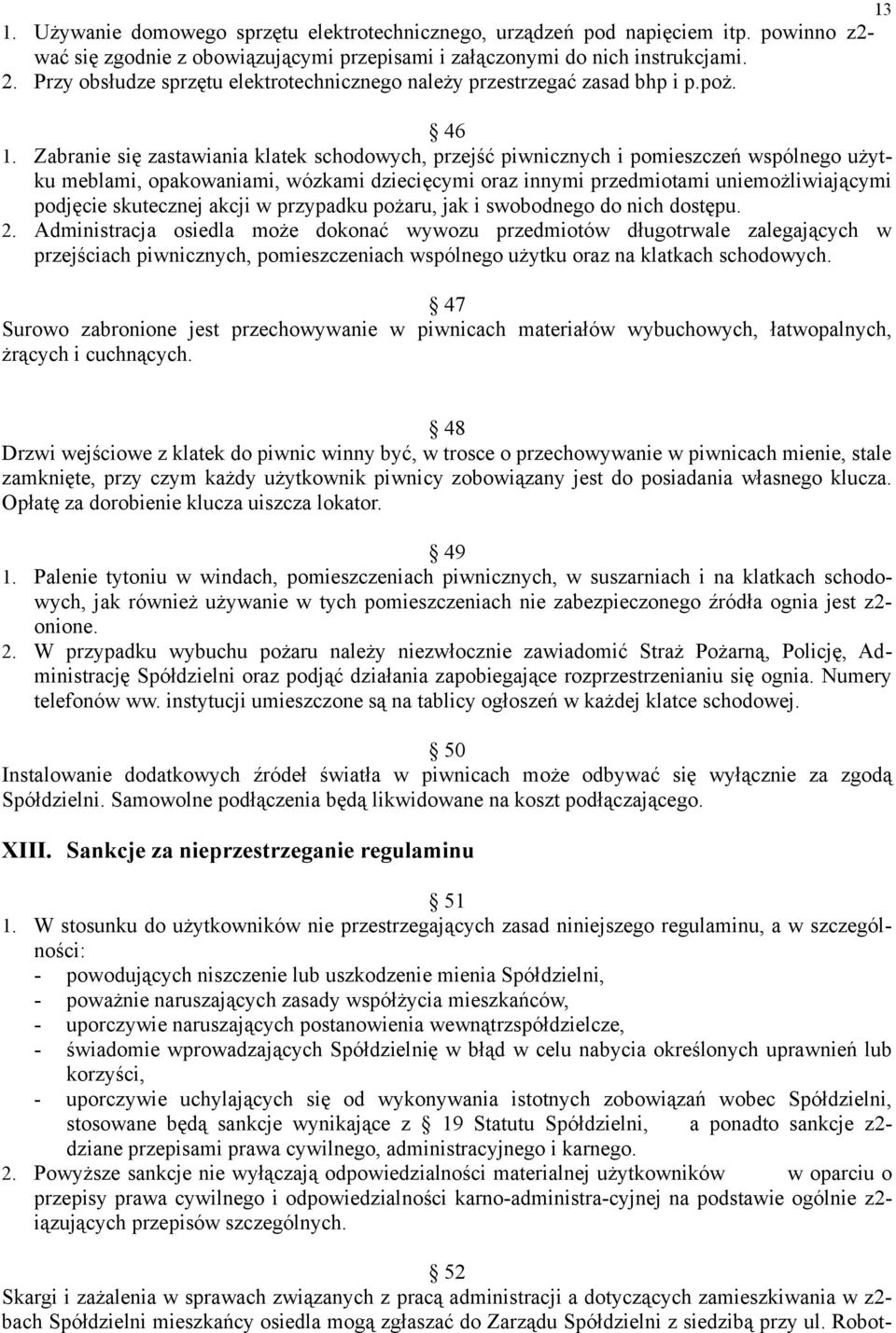 Zabranie się zastawiania klatek schodowych, przejść piwnicznych i pomieszczeń wspólnego użytku meblami, opakowaniami, wózkami dziecięcymi oraz innymi przedmiotami uniemożliwiającymi podjęcie