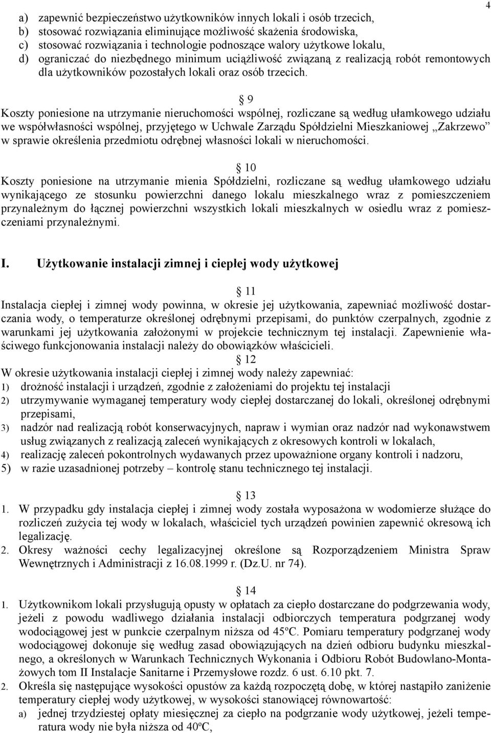 9 Koszty poniesione na utrzymanie nieruchomości wspólnej, rozliczane są według ułamkowego udziału we współwłasności wspólnej, przyjętego w Uchwale Zarządu Spółdzielni Mieszkaniowej Zakrzewo w sprawie