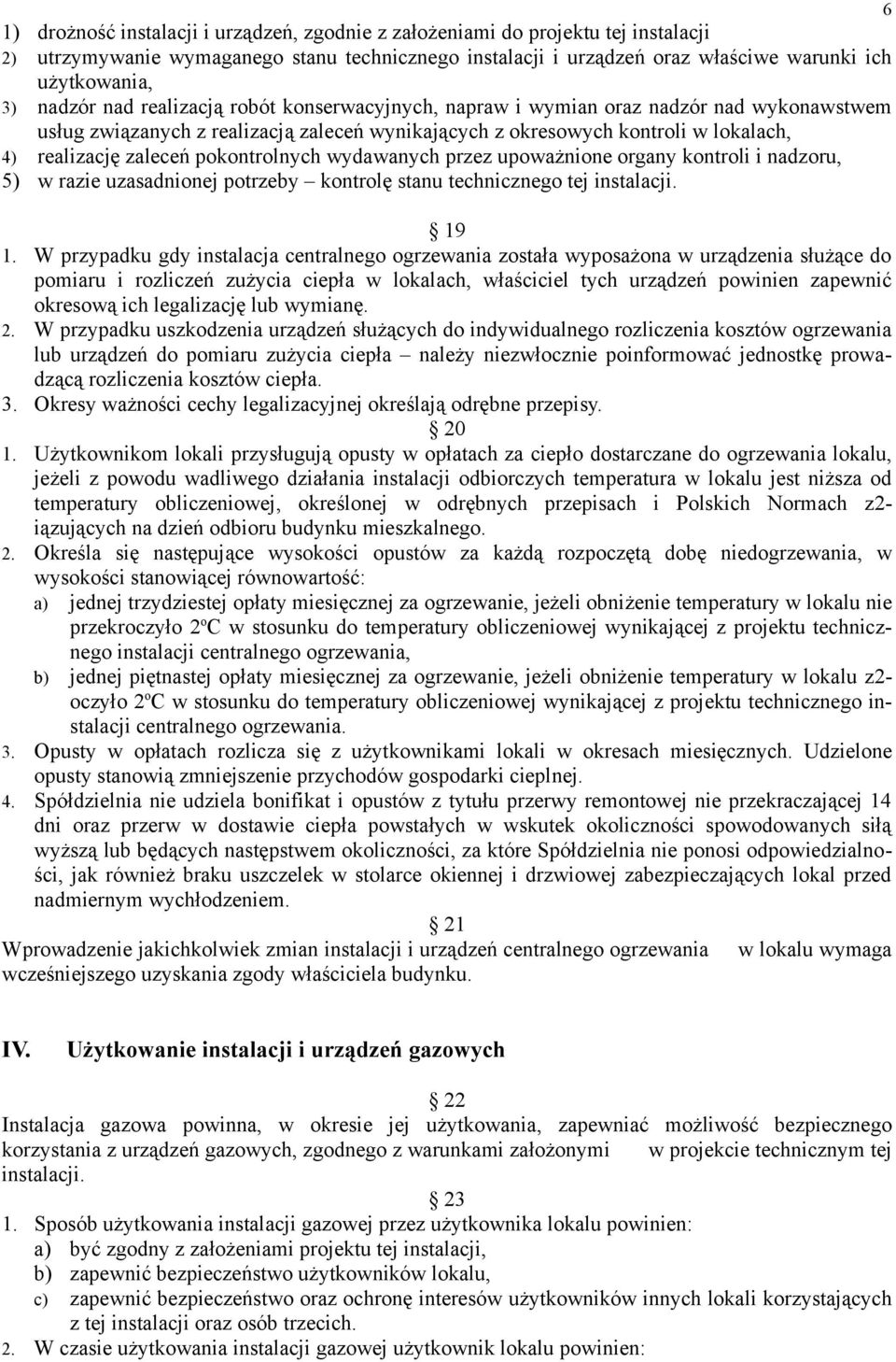 pokontrolnych wydawanych przez upoważnione organy kontroli i nadzoru, 5) w razie uzasadnionej potrzeby kontrolę stanu technicznego tej instalacji. 19 1.